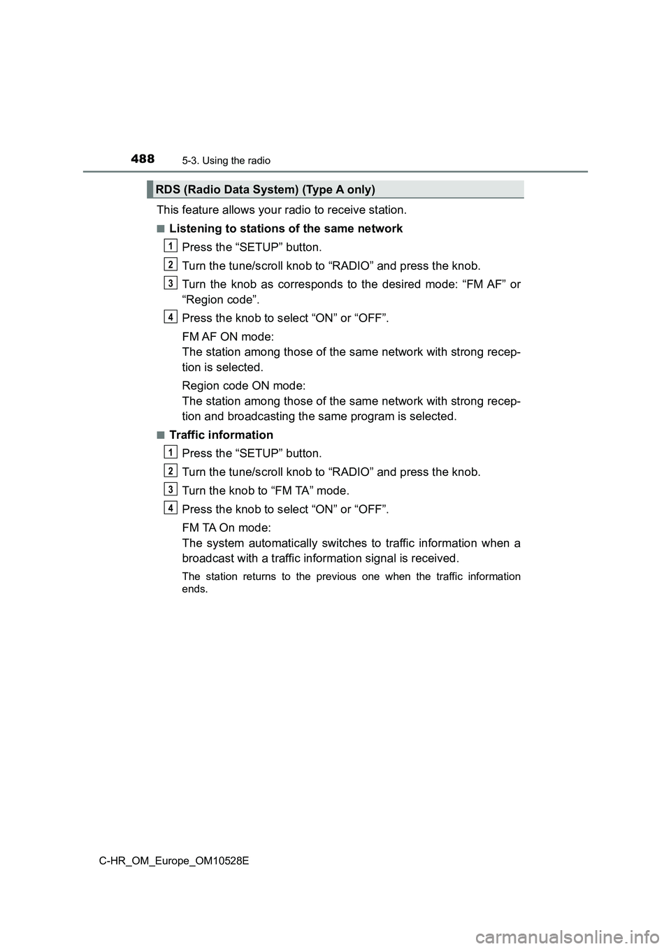 TOYOTA C-HR 2016 Owners Manual 4885-3. Using the radio
C-HR_OM_Europe_OM10528E
This feature allows your radio to receive station.
■Listening to stations of the same network
Press the “SETUP” button.
Turn the tune/scroll kno TOYOTA C-HR 2016 Owners Manual 4885-3. Using the radio
C-HR_OM_Europe_OM10528E
This feature allows your radio to receive station.
■Listening to stations of the same network
Press the “SETUP” button.
Turn the tune/scroll kno