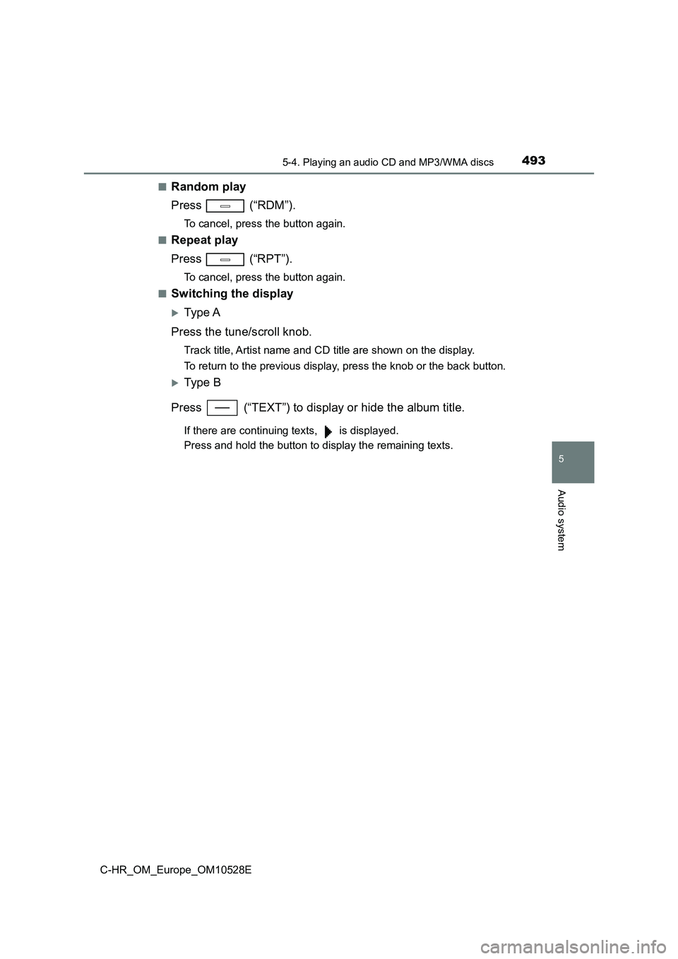 TOYOTA C-HR 2016 Owners Manual 4935-4. Playing an audio CD and MP3/WMA discs
5
Audio system
C-HR_OM_Europe_OM10528E
■Random play
Press (“RDM”).
To cancel, press the button again.
■Repeat play
Press (“RPT”).
To can TOYOTA C-HR 2016 Owners Manual 4935-4. Playing an audio CD and MP3/WMA discs
5
Audio system
C-HR_OM_Europe_OM10528E
■Random play
Press (“RDM”).
To cancel, press the button again.
■Repeat play
Press (“RPT”).
To can