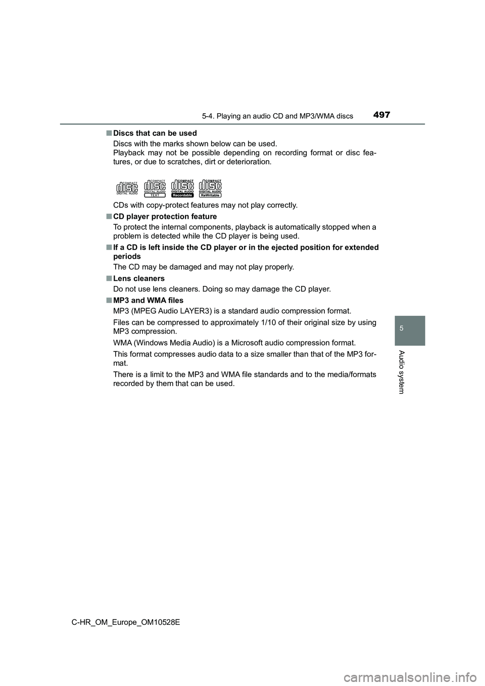 TOYOTA C-HR 2017 Owners Manual 4975-4. Playing an audio CD and MP3/WMA discs
5
Audio system
C-HR_OM_Europe_OM10528E
■ Discs that can be used
Discs with the marks shown below can be used.
Playback may not be possible depending TOYOTA C-HR 2017 Owners Manual 4975-4. Playing an audio CD and MP3/WMA discs
5
Audio system
C-HR_OM_Europe_OM10528E
■ Discs that can be used
Discs with the marks shown below can be used.
Playback may not be possible depending