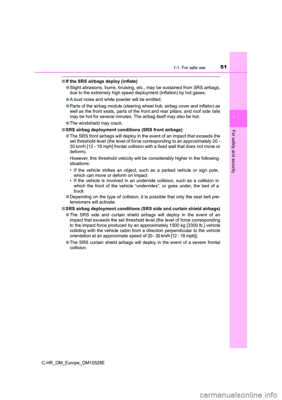 TOYOTA C-HR 2016 Workshop Manual 511-1. For safe use
1
For safety and security
C-HR_OM_Europe_OM10528E
■If the SRS airbags deploy (inflate) 
● Slight abrasions, burns, bruising, etc., may be sustained from SRS airbags, 
due to th