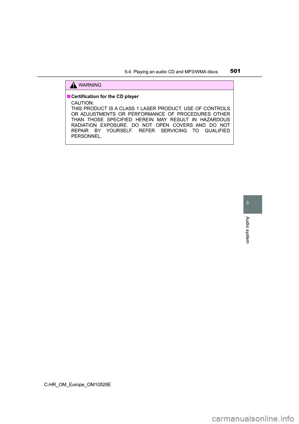 TOYOTA C-HR 2016 Owners Manual 5015-4. Playing an audio CD and MP3/WMA discs
5
Audio system
C-HR_OM_Europe_OM10528E
WARNING
■Certification for the CD player
CAUTION:
THIS PRODUCT IS A CLASS 1 LASER PRODUCT. USE OF CONTROLS
OR TOYOTA C-HR 2016 Owners Manual 5015-4. Playing an audio CD and MP3/WMA discs
5
Audio system
C-HR_OM_Europe_OM10528E
WARNING
■Certification for the CD player
CAUTION:
THIS PRODUCT IS A CLASS 1 LASER PRODUCT. USE OF CONTROLS
OR