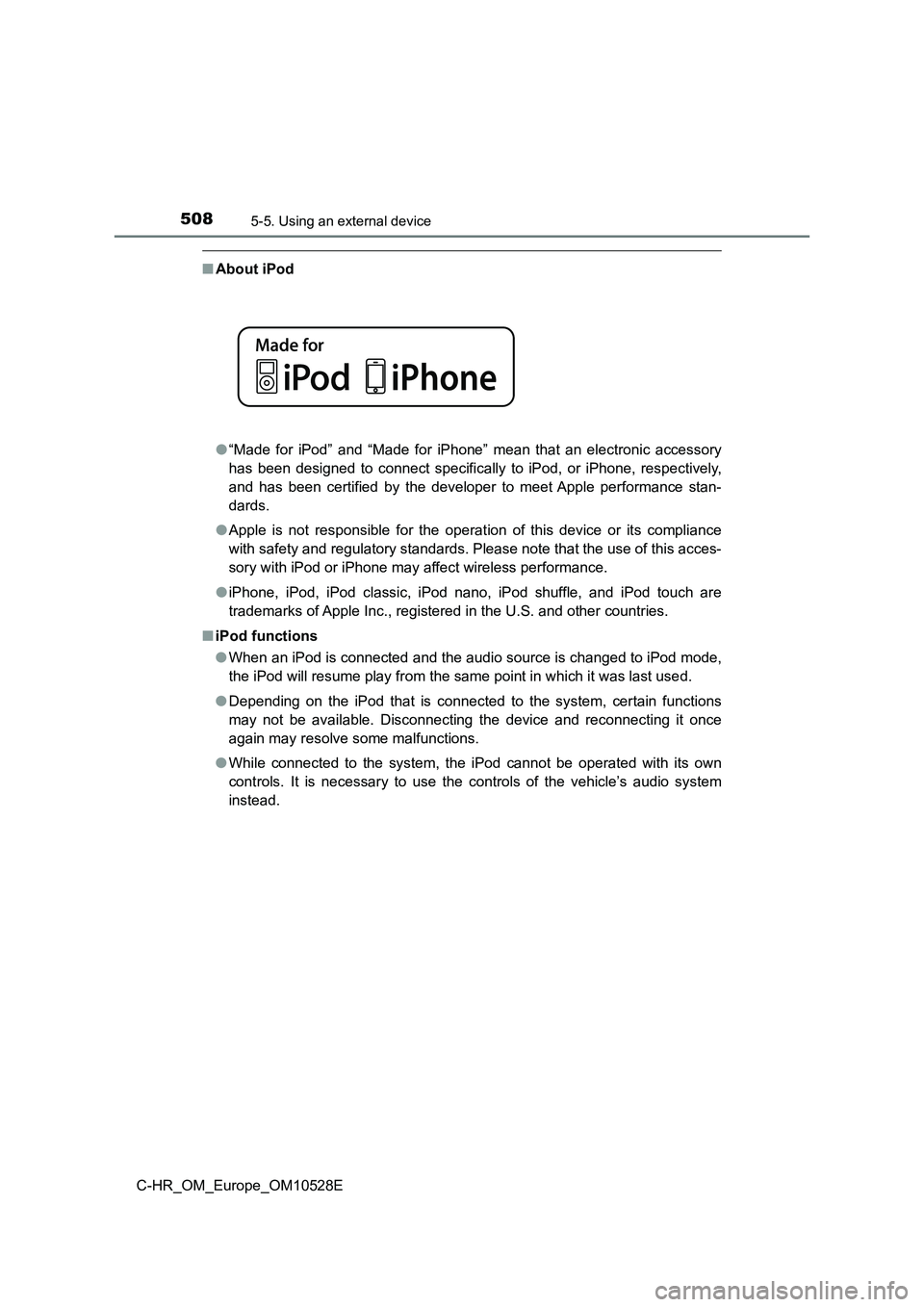 TOYOTA C-HR 2016 Owners Manual 5085-5. Using an external device
C-HR_OM_Europe_OM10528E
■About iPod
● “Made for iPod” and “Made for iPhone” mean that an electronic accessory
has been designed to connect specifically t TOYOTA C-HR 2016 Owners Manual 5085-5. Using an external device
C-HR_OM_Europe_OM10528E
■About iPod
● “Made for iPod” and “Made for iPhone” mean that an electronic accessory
has been designed to connect specifically t