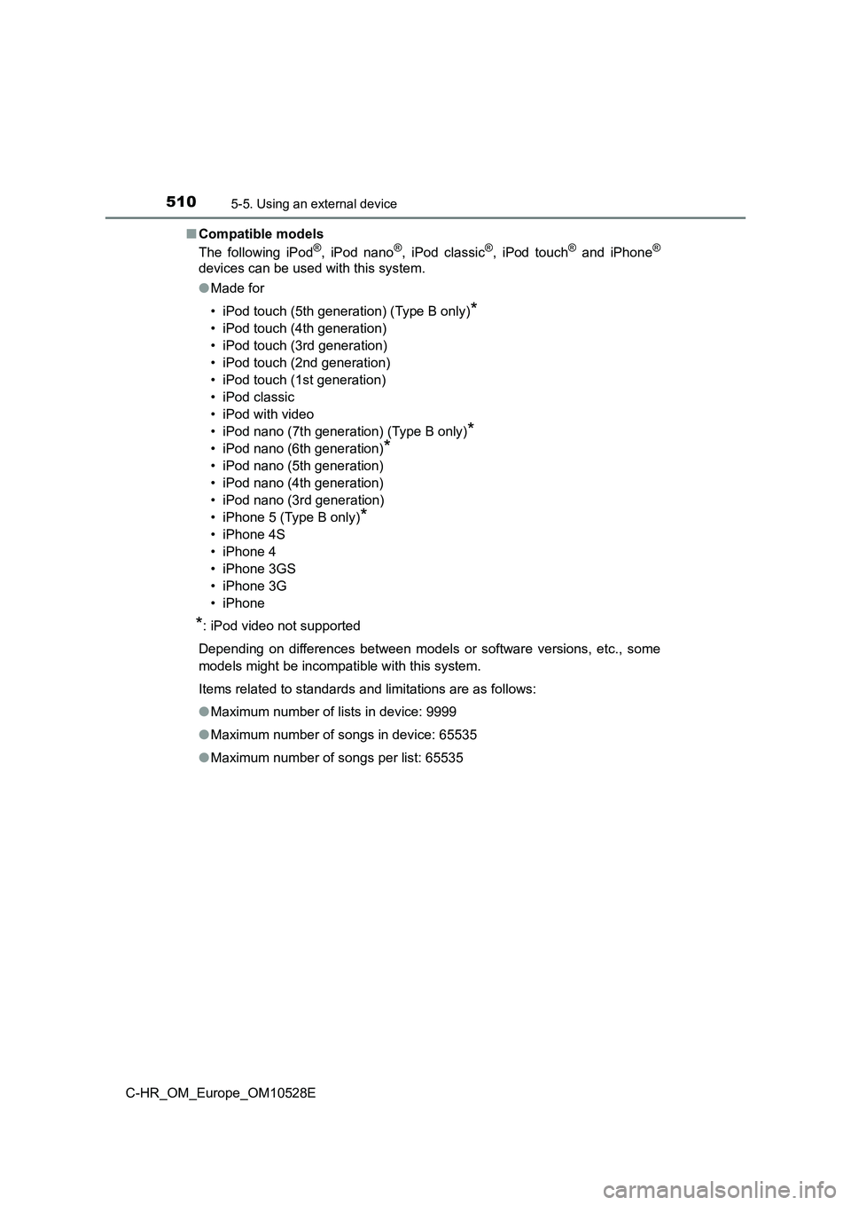 TOYOTA C-HR 2016 Owners Manual 5105-5. Using an external device
C-HR_OM_Europe_OM10528E
■ Compatible models
The following iPod®, iPod nano®, iPod classic®, iPod touch® and iPhone®
devices can be used with this system.
● TOYOTA C-HR 2016 Owners Manual 5105-5. Using an external device
C-HR_OM_Europe_OM10528E
■ Compatible models
The following iPod®, iPod nano®, iPod classic®, iPod touch® and iPhone®
devices can be used with this system.
●
