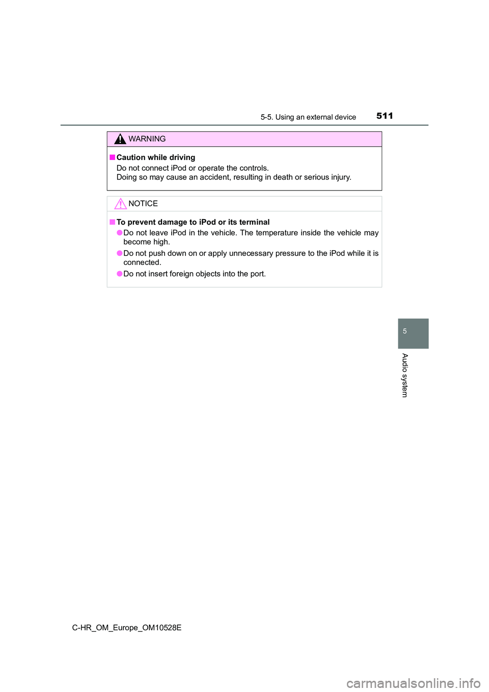 TOYOTA C-HR 2016 Owners Manual 5115-5. Using an external device
5
Audio system
C-HR_OM_Europe_OM10528E
WARNING
■Caution while driving
Do not connect iPod or operate the controls.
Doing so may cause an accident, resulting in dea TOYOTA C-HR 2016 Owners Manual 5115-5. Using an external device
5
Audio system
C-HR_OM_Europe_OM10528E
WARNING
■Caution while driving
Do not connect iPod or operate the controls.
Doing so may cause an accident, resulting in dea