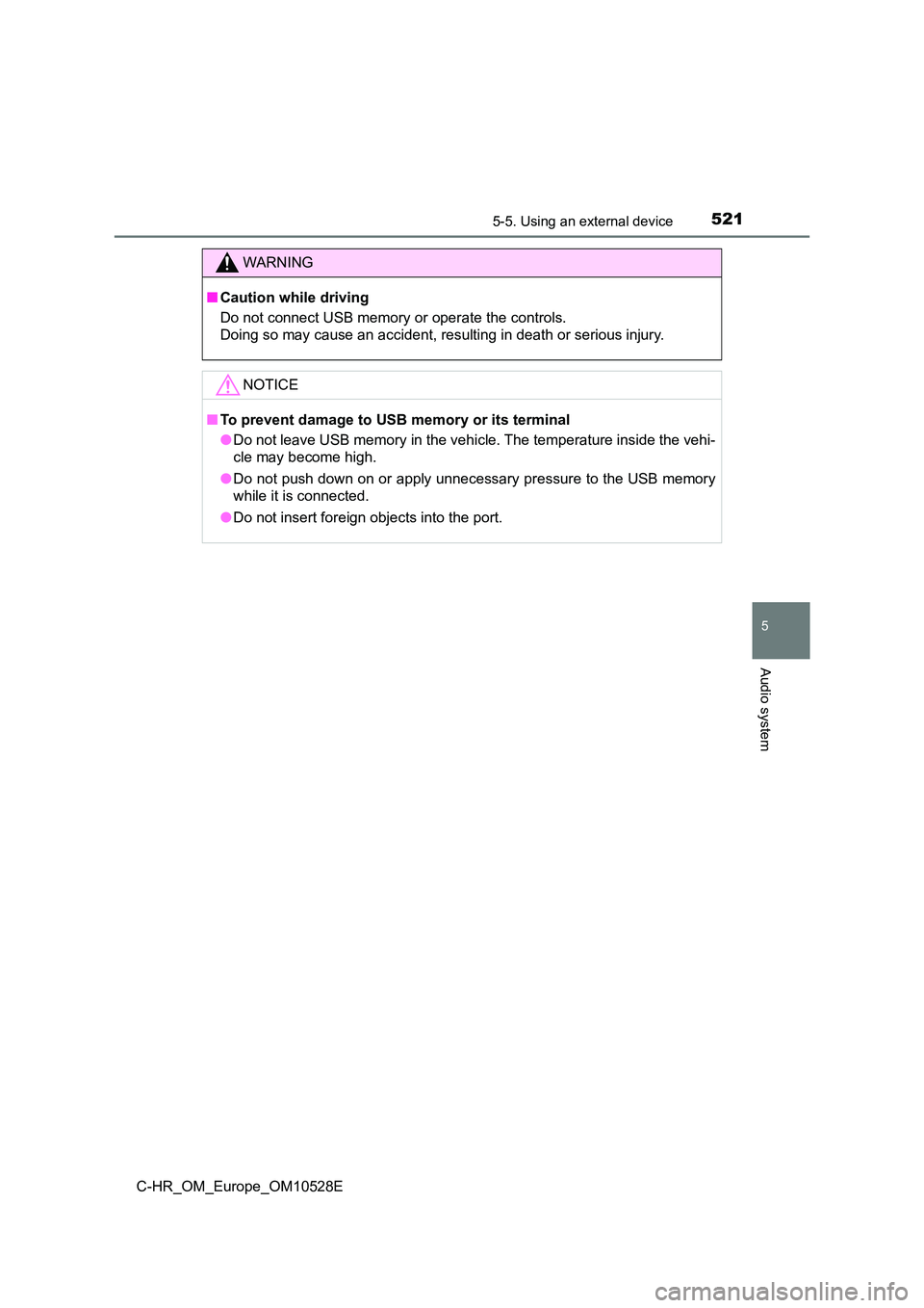 TOYOTA C-HR 2016  Owners Manual 5215-5. Using an external device
5
Audio system
C-HR_OM_Europe_OM10528E
WARNING
■Caution while driving 
Do not connect USB memory or operate the controls. 
Doing so may cause an accident, resulting 