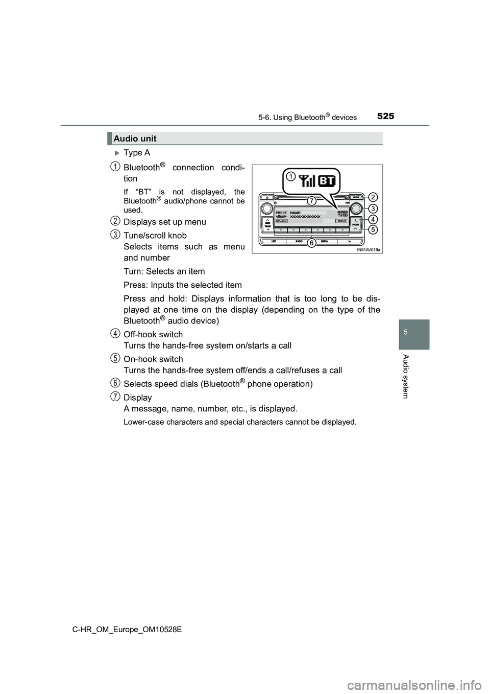 TOYOTA C-HR 2016  Owners Manual 5255-6. Using Bluetooth® devices
5
Audio system
C-HR_OM_Europe_OM10528E
Ty pe  A 
Bluetooth® connection condi- 
tion
If “BT” is not displayed, the 
Bluetooth® audio/phone cannot be 
used.
Di