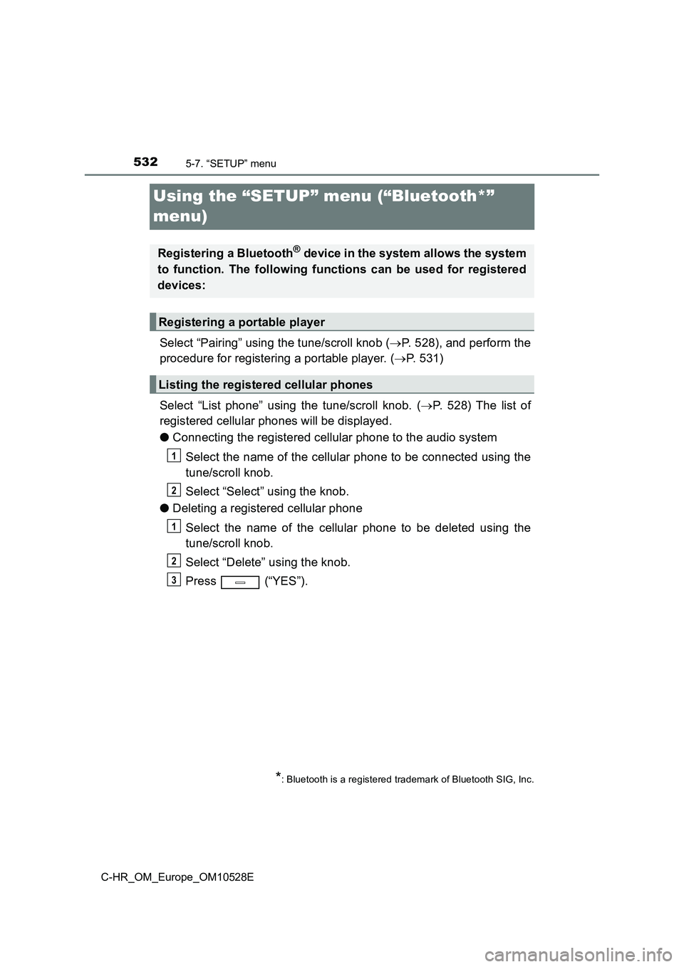 TOYOTA C-HR 2016 Owners Manual 5325-7. “SETUP” menu
C-HR_OM_Europe_OM10528E
Using the “SETUP” menu (“Bluetooth*”
menu)
Select “Pairing” using the tune/scroll knob ( P. 528), and perform the
procedure for regis TOYOTA C-HR 2016 Owners Manual 5325-7. “SETUP” menu
C-HR_OM_Europe_OM10528E
Using the “SETUP” menu (“Bluetooth*”
menu)
Select “Pairing” using the tune/scroll knob ( P. 528), and perform the
procedure for regis