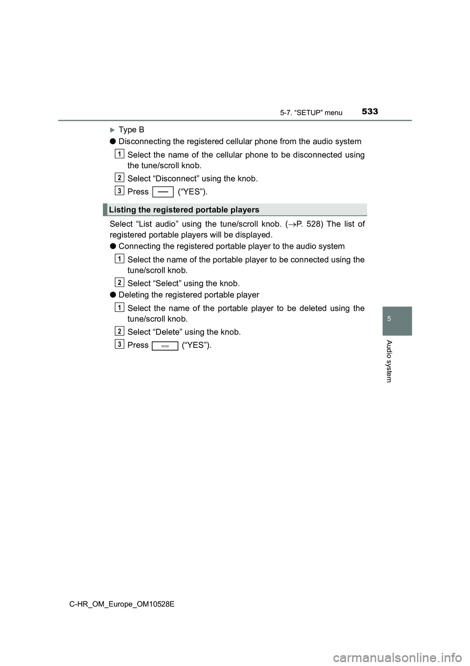 TOYOTA C-HR 2016 Owners Manual 5335-7. “SETUP” menu
5
Audio system
C-HR_OM_Europe_OM10528E
Ty pe B
● Disconnecting the registered cellular phone from the audio system
Select the name of the cellular phone to be disconne TOYOTA C-HR 2016 Owners Manual 5335-7. “SETUP” menu
5
Audio system
C-HR_OM_Europe_OM10528E
Ty pe B
● Disconnecting the registered cellular phone from the audio system
Select the name of the cellular phone to be disconne