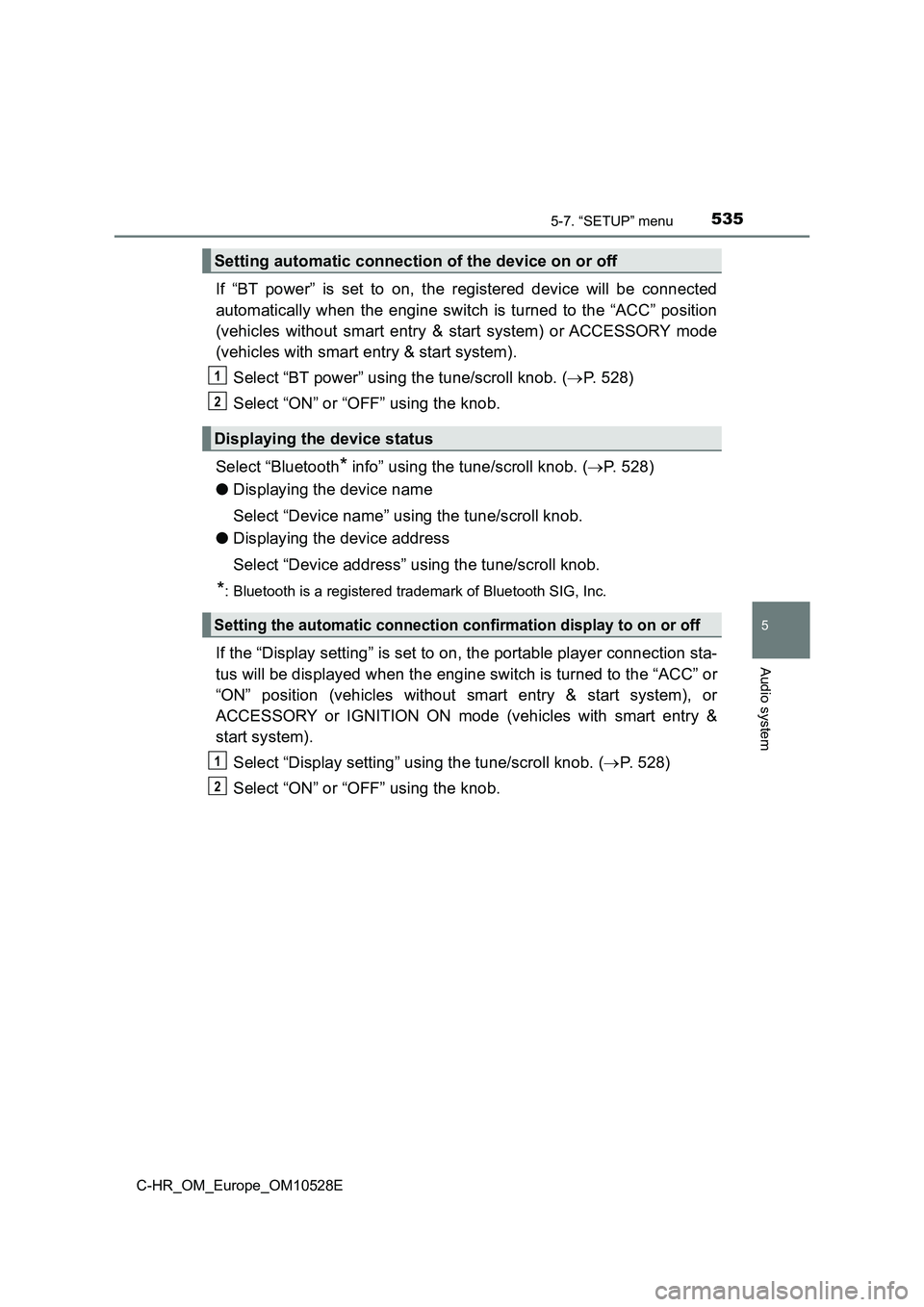 TOYOTA C-HR 2016 Owners Manual 5355-7. “SETUP” menu
5
Audio system
C-HR_OM_Europe_OM10528E
If “BT power” is set to on, the registered device will be connected
automatically when the engine switch is turned to the “ACC” TOYOTA C-HR 2016 Owners Manual 5355-7. “SETUP” menu
5
Audio system
C-HR_OM_Europe_OM10528E
If “BT power” is set to on, the registered device will be connected
automatically when the engine switch is turned to the “ACC”