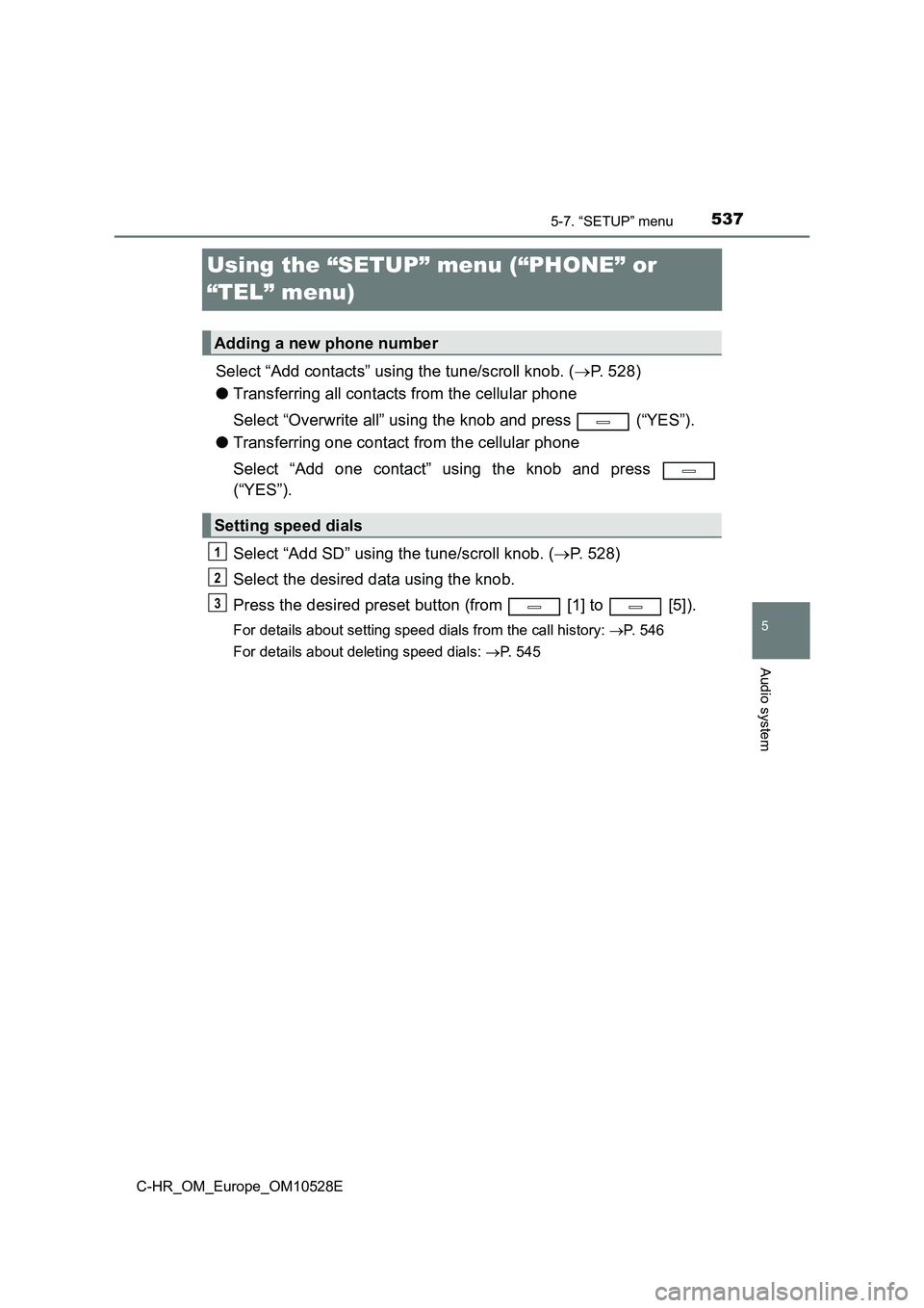 TOYOTA C-HR 2016 Owners Manual 5375-7. “SETUP” menu
5
Audio system
C-HR_OM_Europe_OM10528E
Using the “SETUP” menu (“PHONE” or
“TEL” menu)
Select “Add contacts” using the tune/scroll knob. ( P. 528)
● Tra TOYOTA C-HR 2016 Owners Manual 5375-7. “SETUP” menu
5
Audio system
C-HR_OM_Europe_OM10528E
Using the “SETUP” menu (“PHONE” or
“TEL” menu)
Select “Add contacts” using the tune/scroll knob. ( P. 528)
● Tra