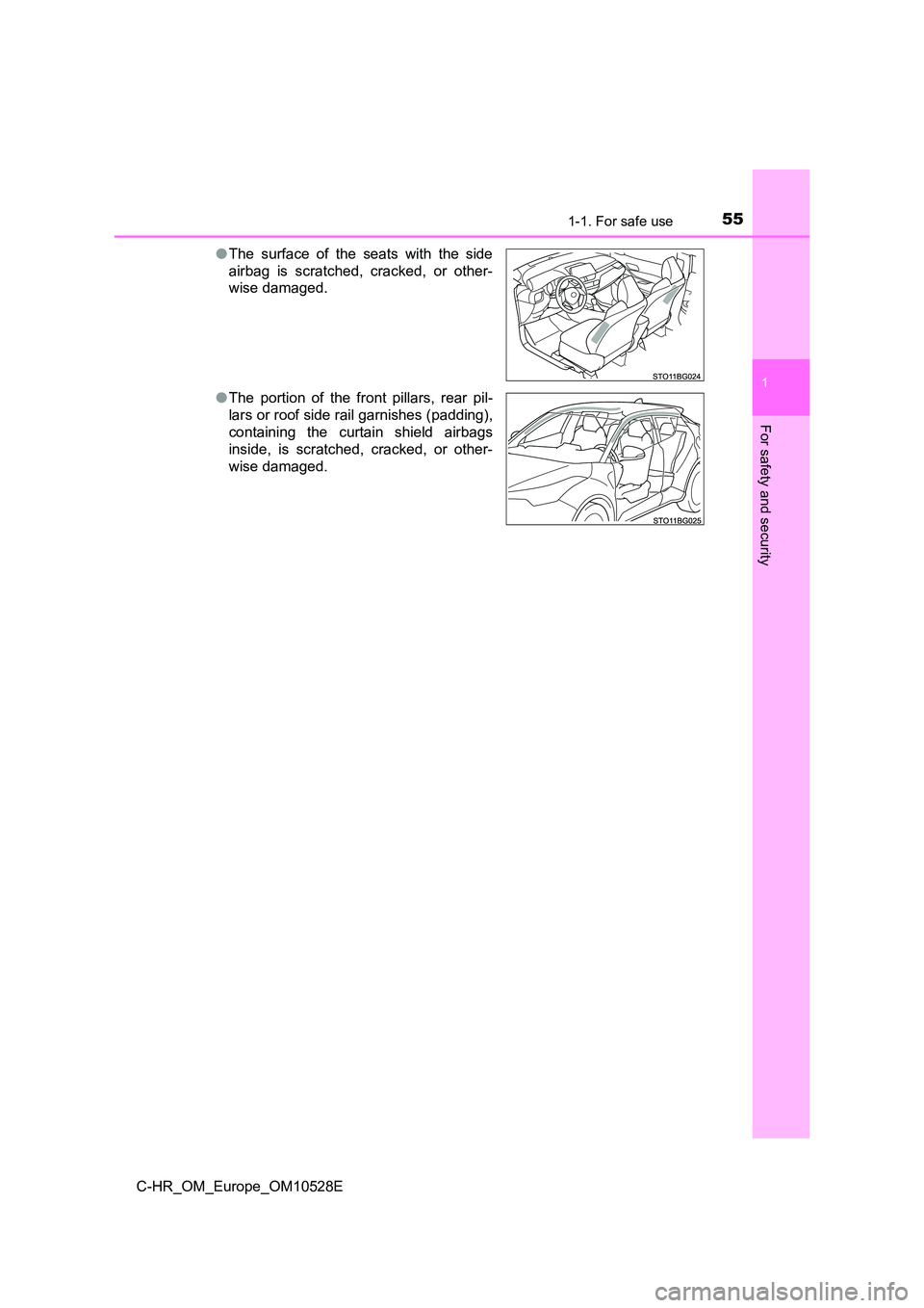 TOYOTA C-HR 2016 Workshop Manual 551-1. For safe use
1
For safety and security
C-HR_OM_Europe_OM10528E 
● The surface of the seats with the side 
airbag is scratched, cracked, or other- 
wise damaged. 
● The portion of the front 