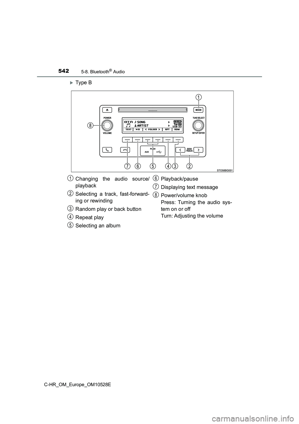 TOYOTA C-HR 2016  Owners Manual 5425-8. Bluetooth® Audio
C-HR_OM_Europe_OM10528E
Ty pe  B 
Changing the audio source/ 
playback 
Selecting a track, fast-forward- 
ing or rewinding 
Random play or back button 
Repeat play 
Select