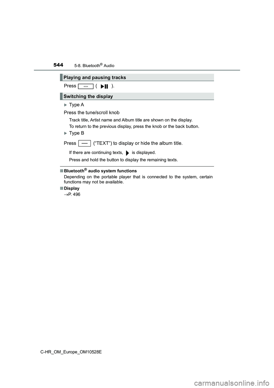 TOYOTA C-HR 2016  Owners Manual 5445-8. Bluetooth® Audio
C-HR_OM_Europe_OM10528E
Press  ( ).
Ty pe  A 
Press the tune/scroll knob
Track title, Artist name and Album  title are shown on the display. 
To return to the previous dis