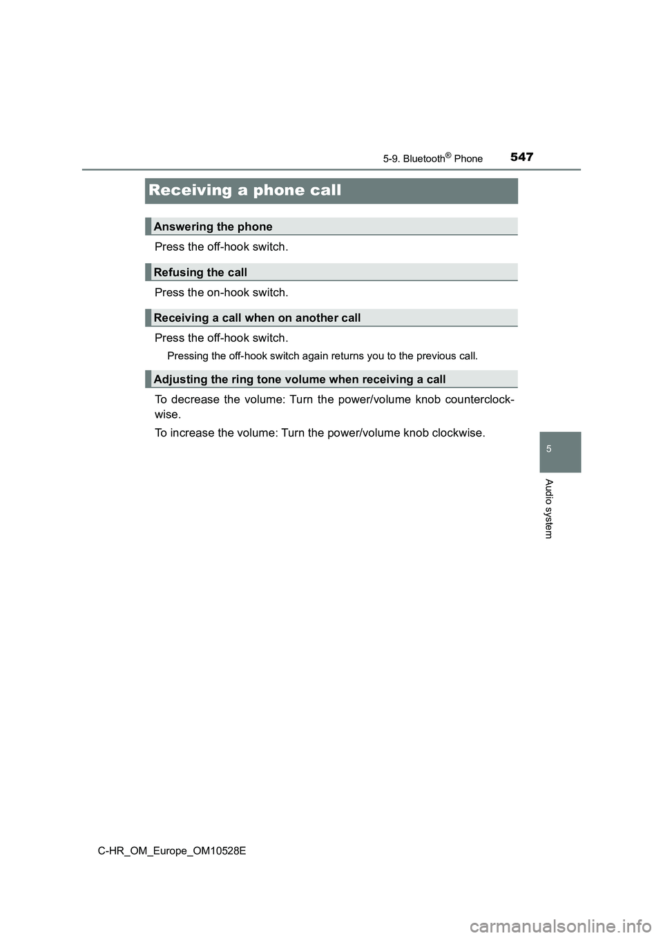 TOYOTA C-HR 2016  Owners Manual 5475-9. Bluetooth® Phone
5
Audio system
C-HR_OM_Europe_OM10528E
Receiving a phone call
Press the off-hook switch. 
Press the on-hook switch. 
Press the off-hook switch.
Pressing the off-hook switch a