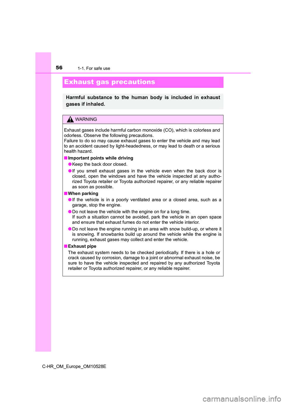 TOYOTA C-HR 2016  Owners Manual 561-1. For safe use
C-HR_OM_Europe_OM10528E
Exhaust gas precautions
Harmful substance to the human body is included in exhaust 
gases if inhaled.
WARNING
Exhaust gases include harmful carbon monoxide 