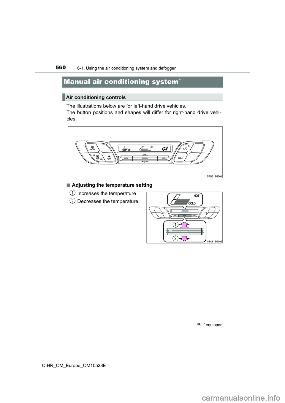 TOYOTA C-HR 2016 Owners Manual 5606-1. Using the air conditioning system and defogger
C-HR_OM_Europe_OM10528E
Manual air conditioning system
The illustrations below are for left-hand drive vehicles.
The button positions and sha TOYOTA C-HR 2016 Owners Manual 5606-1. Using the air conditioning system and defogger
C-HR_OM_Europe_OM10528E
Manual air conditioning system
The illustrations below are for left-hand drive vehicles.
The button positions and sha