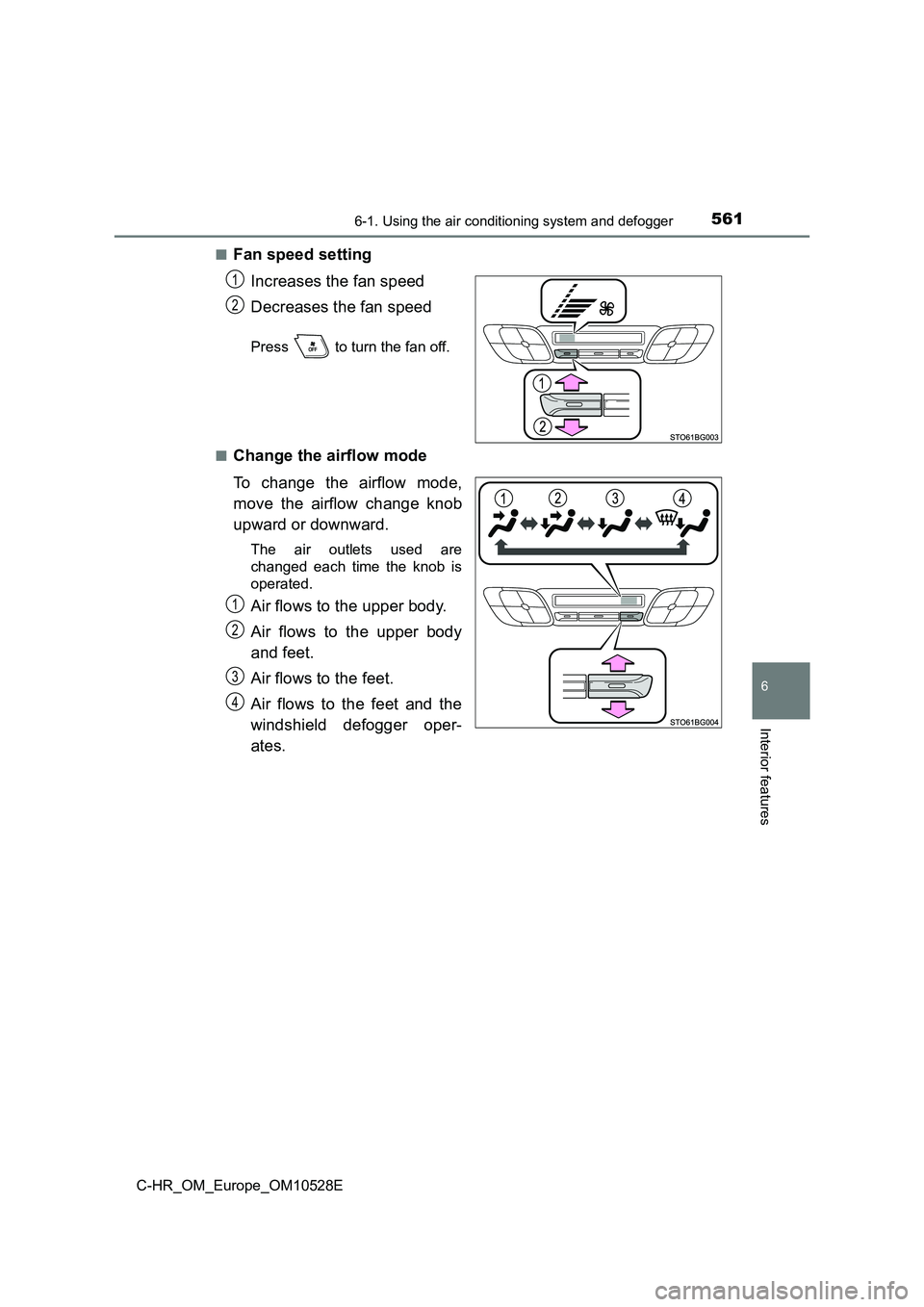 TOYOTA C-HR 2016 Owners Manual 5616-1. Using the air conditioning system and defogger
6
Interior features
C-HR_OM_Europe_OM10528E
■Fan speed setting
Increases the fan speed
Decreases the fan speed
Press to turn the fan off. TOYOTA C-HR 2016 Owners Manual 5616-1. Using the air conditioning system and defogger
6
Interior features
C-HR_OM_Europe_OM10528E
■Fan speed setting
Increases the fan speed
Decreases the fan speed
Press to turn the fan off.