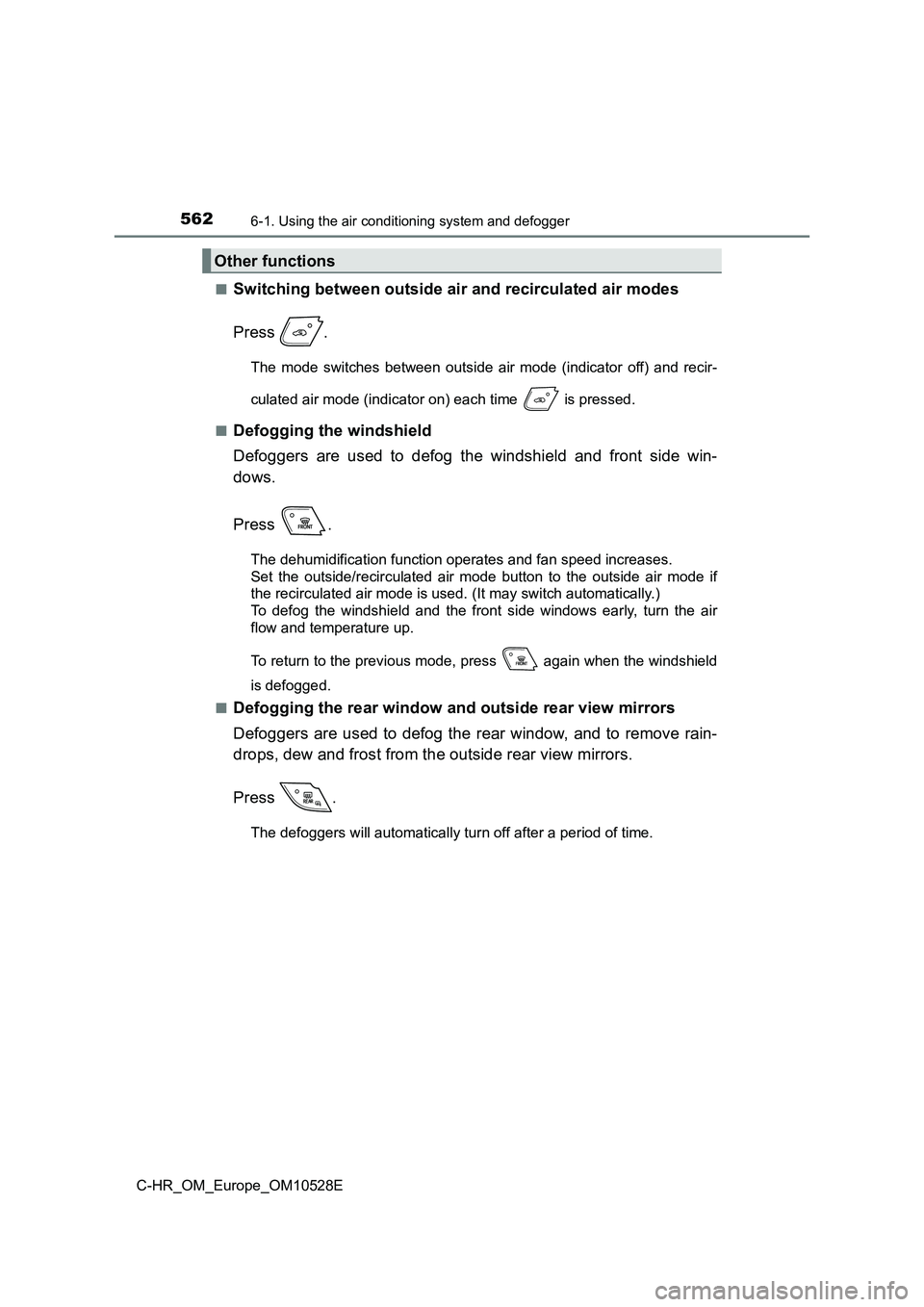 TOYOTA C-HR 2016 Owners Manual 5626-1. Using the air conditioning system and defogger
C-HR_OM_Europe_OM10528E
■Switching between outside air and recirculated air modes
Press .
The mode switches between outside air mode (indicat TOYOTA C-HR 2016 Owners Manual 5626-1. Using the air conditioning system and defogger
C-HR_OM_Europe_OM10528E
■Switching between outside air and recirculated air modes
Press .
The mode switches between outside air mode (indicat
