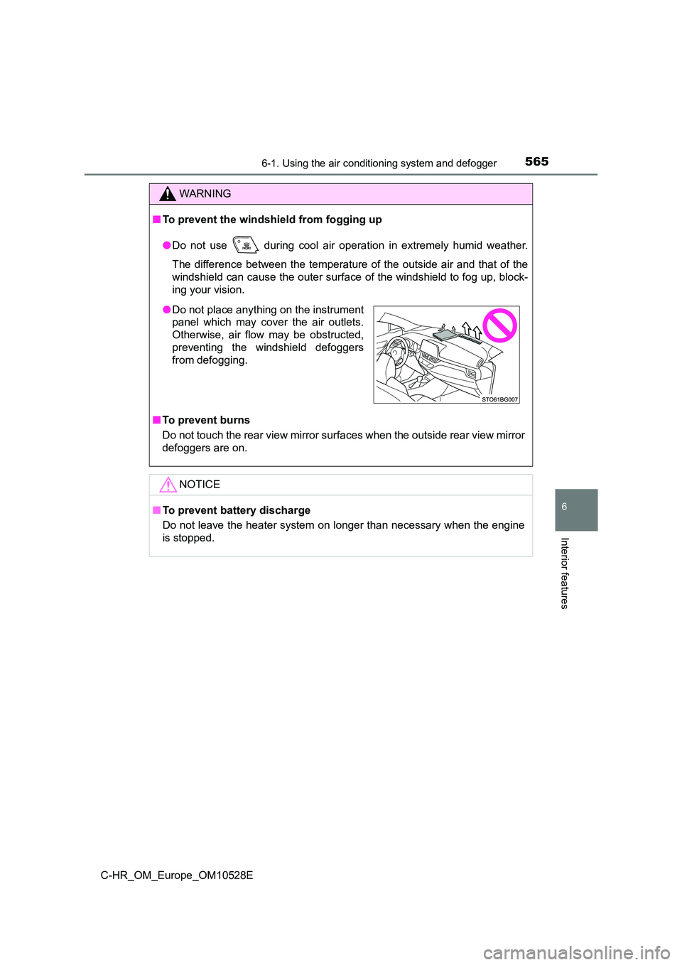 TOYOTA C-HR 2016 Owners Manual 5656-1. Using the air conditioning system and defogger
6
Interior features
C-HR_OM_Europe_OM10528E
WARNING
■To prevent the windshield from fogging up
● Do not use during cool air operation in e TOYOTA C-HR 2016 Owners Manual 5656-1. Using the air conditioning system and defogger
6
Interior features
C-HR_OM_Europe_OM10528E
WARNING
■To prevent the windshield from fogging up
● Do not use during cool air operation in e