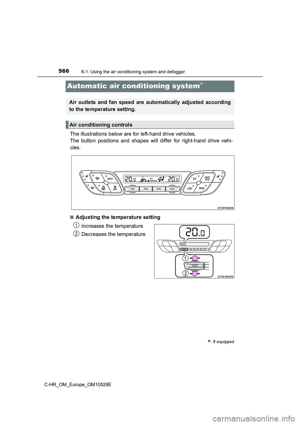 TOYOTA C-HR 2016 Owners Manual 5666-1. Using the air conditioning system and defogger
C-HR_OM_Europe_OM10528E
Automatic air conditioning system
The illustrations below are for left-hand drive vehicles.
The button positions and TOYOTA C-HR 2016 Owners Manual 5666-1. Using the air conditioning system and defogger
C-HR_OM_Europe_OM10528E
Automatic air conditioning system
The illustrations below are for left-hand drive vehicles.
The button positions and