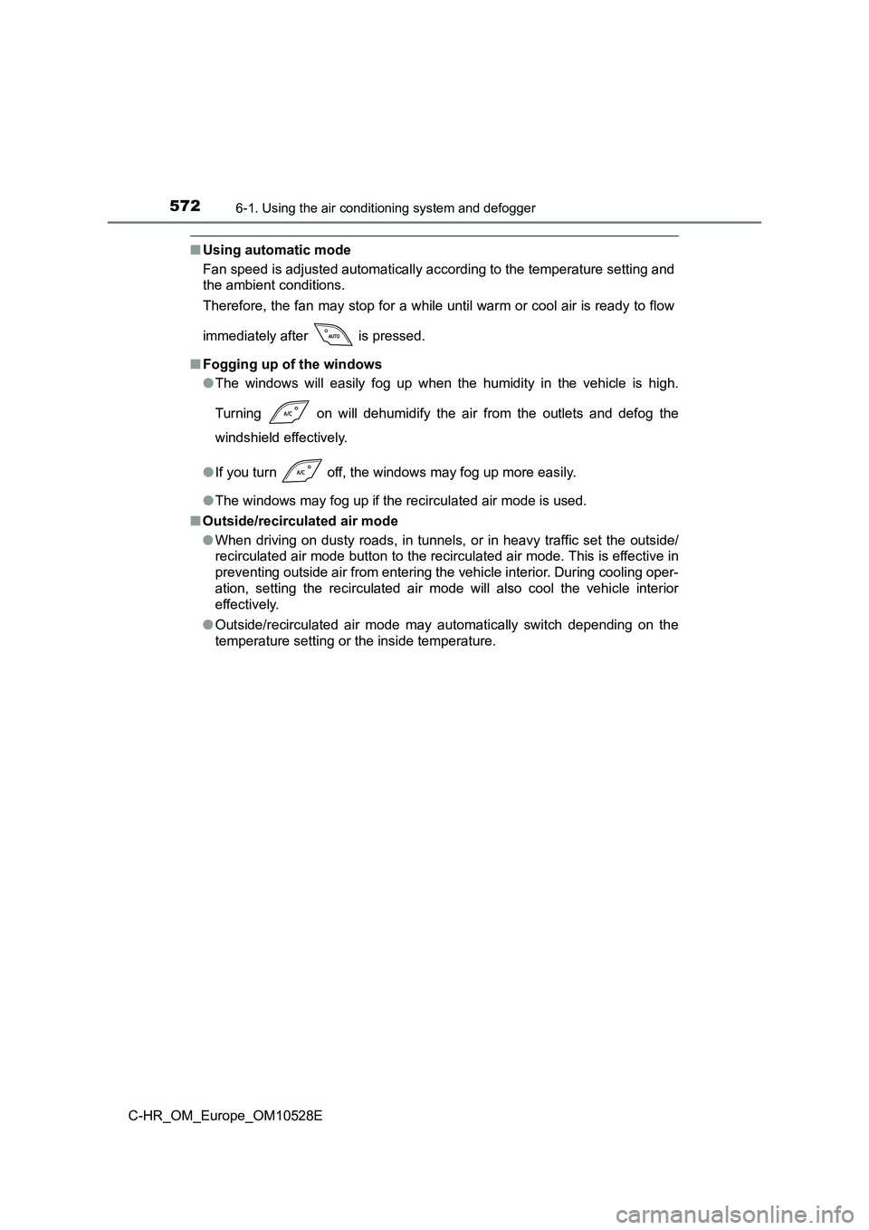 TOYOTA C-HR 2016 Owners Manual 5726-1. Using the air conditioning system and defogger
C-HR_OM_Europe_OM10528E
■Using automatic mode
Fan speed is adjusted automatically according to the temperature setting and
the ambient condit TOYOTA C-HR 2016 Owners Manual 5726-1. Using the air conditioning system and defogger
C-HR_OM_Europe_OM10528E
■Using automatic mode
Fan speed is adjusted automatically according to the temperature setting and
the ambient condit