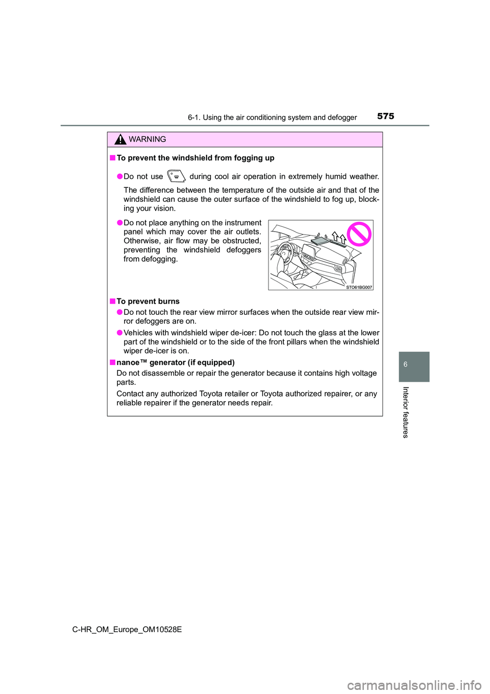 TOYOTA C-HR 2016 Owners Manual 5756-1. Using the air conditioning system and defogger
6
Interior features
C-HR_OM_Europe_OM10528E
WARNING
■To prevent the windshield from fogging up
● Do not use during cool air operation in e TOYOTA C-HR 2016 Owners Manual 5756-1. Using the air conditioning system and defogger
6
Interior features
C-HR_OM_Europe_OM10528E
WARNING
■To prevent the windshield from fogging up
● Do not use during cool air operation in e