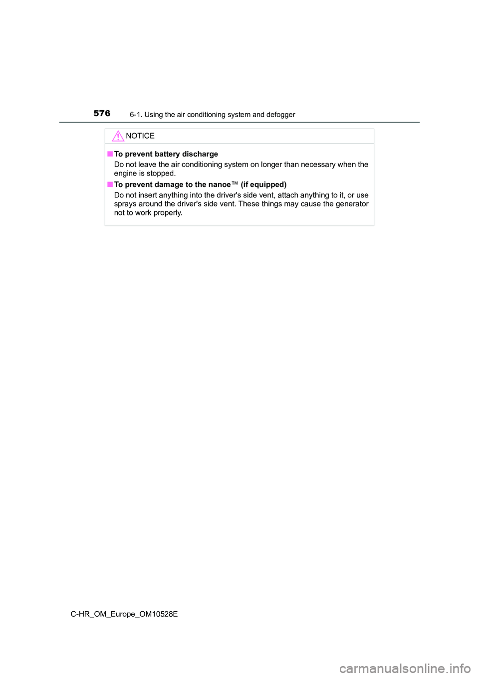 TOYOTA C-HR 2016 Owners Manual 5766-1. Using the air conditioning system and defogger
C-HR_OM_Europe_OM10528E
NOTICE
■To prevent battery discharge
Do not leave the air conditioning syst em on longer than necessary when the
engi TOYOTA C-HR 2016 Owners Manual 5766-1. Using the air conditioning system and defogger
C-HR_OM_Europe_OM10528E
NOTICE
■To prevent battery discharge
Do not leave the air conditioning syst em on longer than necessary when the
engi