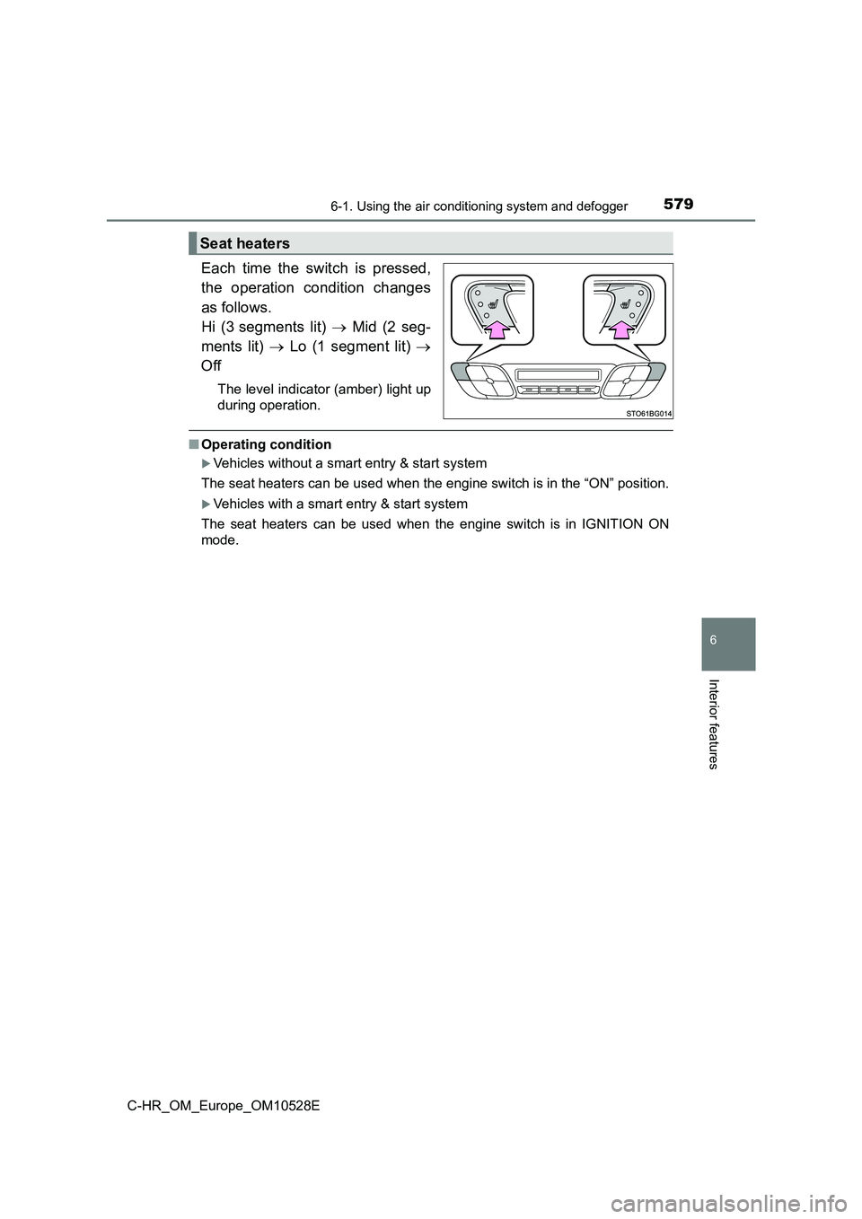 TOYOTA C-HR 2016 Owners Manual 5796-1. Using the air conditioning system and defogger
6
Interior features
C-HR_OM_Europe_OM10528E
Each time the switch is pressed,
the operation condition changes
as follows.
Hi (3 segments lit) TOYOTA C-HR 2016 Owners Manual 5796-1. Using the air conditioning system and defogger
6
Interior features
C-HR_OM_Europe_OM10528E
Each time the switch is pressed,
the operation condition changes
as follows.
Hi (3 segments lit)