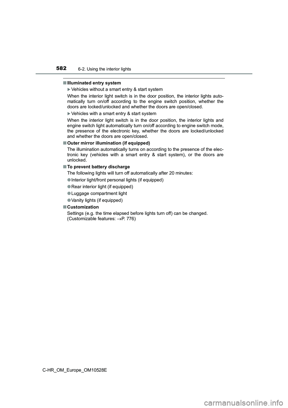 TOYOTA C-HR 2016 Owners Manual 5826-2. Using the interior lights
C-HR_OM_Europe_OM10528E
■Illuminated entry system
Vehicles without a smart entry & start system
When the interior light switch is in the door position, the inte TOYOTA C-HR 2016 Owners Manual 5826-2. Using the interior lights
C-HR_OM_Europe_OM10528E
■Illuminated entry system
Vehicles without a smart entry & start system
When the interior light switch is in the door position, the inte