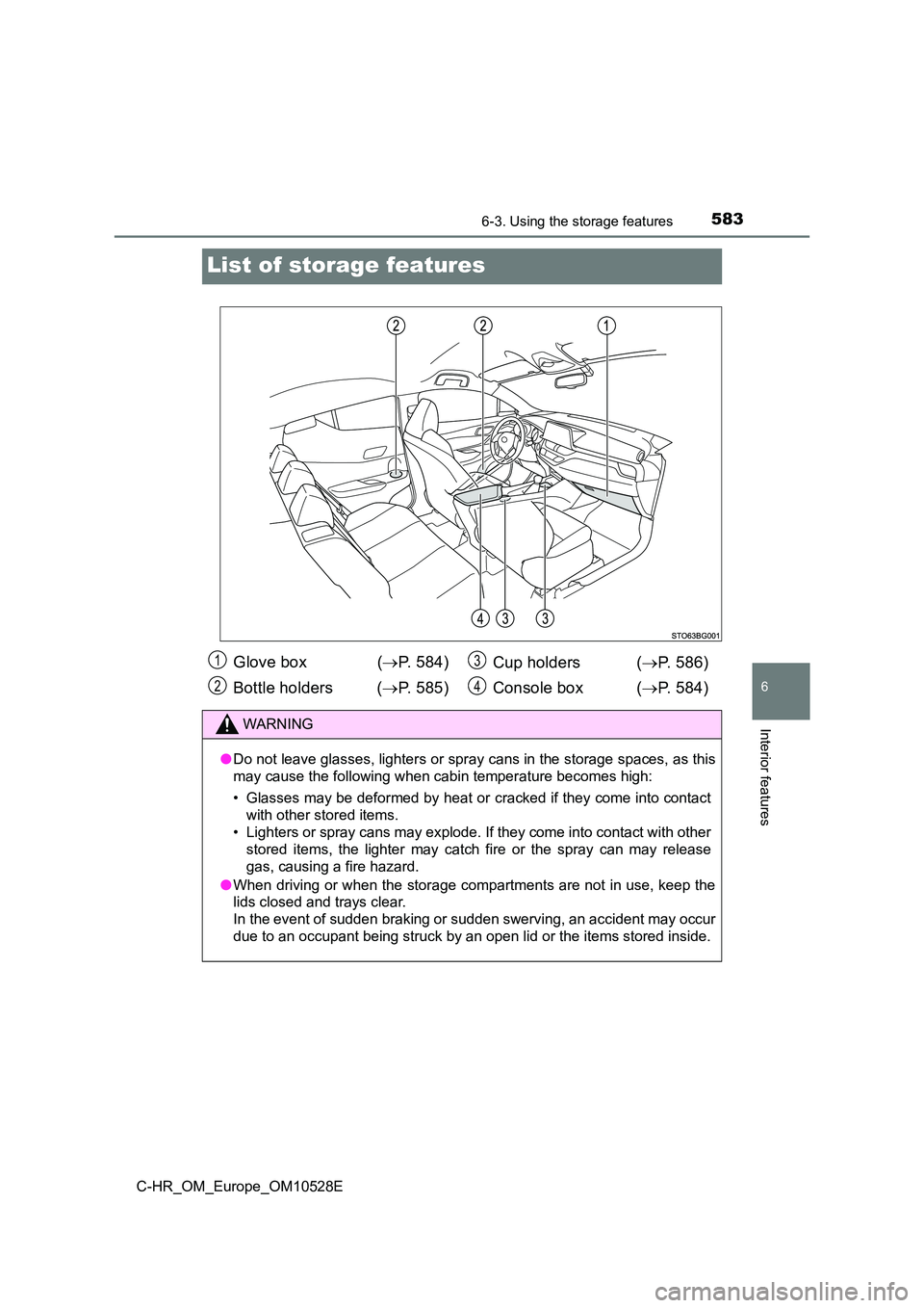 TOYOTA C-HR 2016  Owners Manual 5836-3. Using the storage features
6
Interior features
C-HR_OM_Europe_OM10528E
List of storage features
Glove box  (P. 584) 
Bottle holders ( P. 585) 
Cup holders ( P. 586) 
Console box  ( 