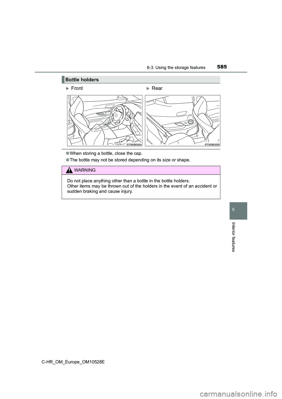 TOYOTA C-HR 2016  Owners Manual 5856-3. Using the storage features
6
Interior features
C-HR_OM_Europe_OM10528E
●When storing a bottle, close the cap. 
● The bottle may not be stored depending on its size or shape.
Bottle holders
