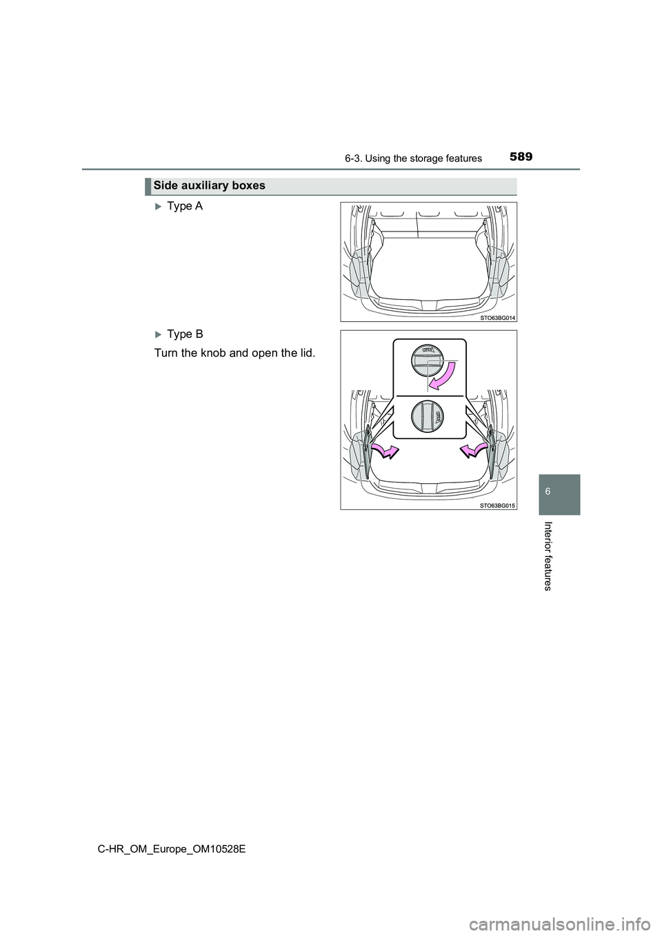TOYOTA C-HR 2016  Owners Manual 5896-3. Using the storage features
6
Interior features
C-HR_OM_Europe_OM10528E
Ty pe  A
Ty pe  B 
Turn the knob and open the lid.
Side auxiliary boxes 