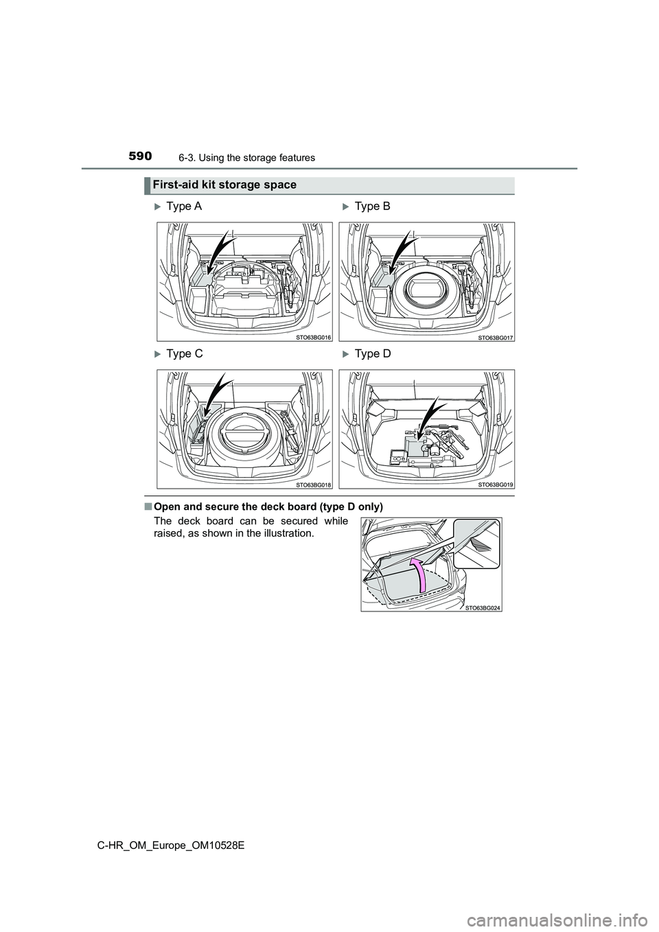 TOYOTA C-HR 2016  Owners Manual 5906-3. Using the storage features
C-HR_OM_Europe_OM10528E
■Open and secure the deck board (type D only)
First-aid kit storage space
Ty pe  AType B
Ty pe  CType D
The deck board can be s