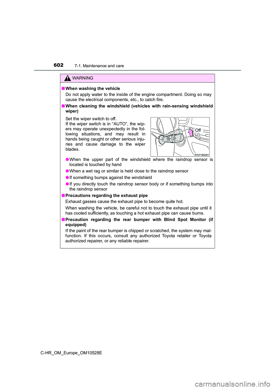 TOYOTA C-HR 2017 Owners Manual 6027-1. Maintenance and care
C-HR_OM_Europe_OM10528E
WARNING
■When washing the vehicle
Do not apply water to the inside of the engine compartment. Doing so may
cause the electrical components, etc TOYOTA C-HR 2017 Owners Manual 6027-1. Maintenance and care
C-HR_OM_Europe_OM10528E
WARNING
■When washing the vehicle
Do not apply water to the inside of the engine compartment. Doing so may
cause the electrical components, etc