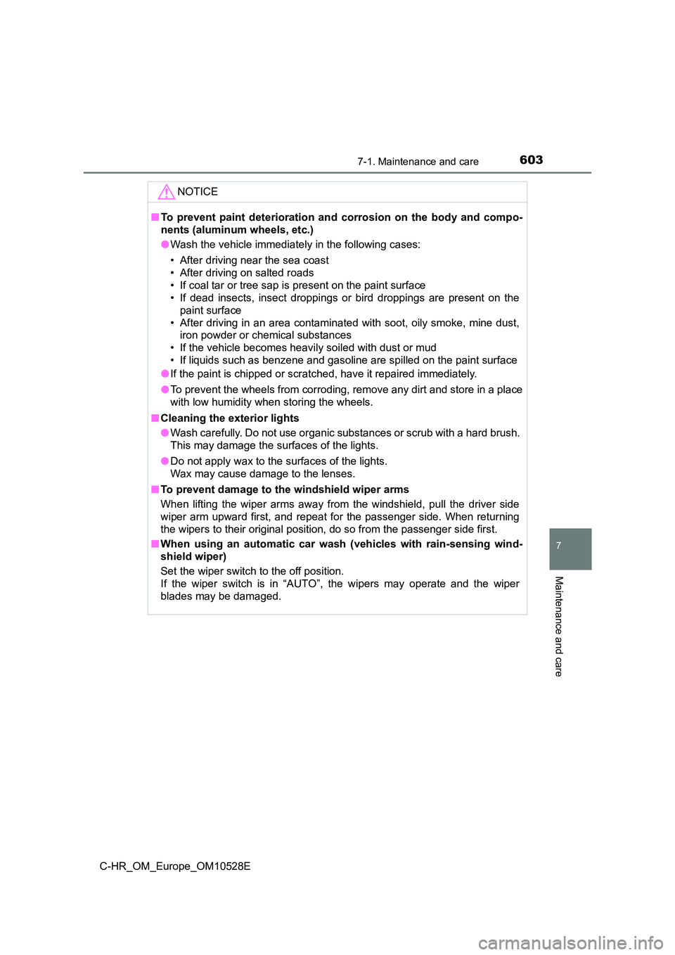 TOYOTA C-HR 2016 Owners Manual 6037-1. Maintenance and care
7
Maintenance and care
C-HR_OM_Europe_OM10528E
NOTICE
■To prevent paint deterioration and corrosion on the body and compo-
nents (aluminum wheels, etc.)
● Wash the v TOYOTA C-HR 2016 Owners Manual 6037-1. Maintenance and care
7
Maintenance and care
C-HR_OM_Europe_OM10528E
NOTICE
■To prevent paint deterioration and corrosion on the body and compo-
nents (aluminum wheels, etc.)
● Wash the v