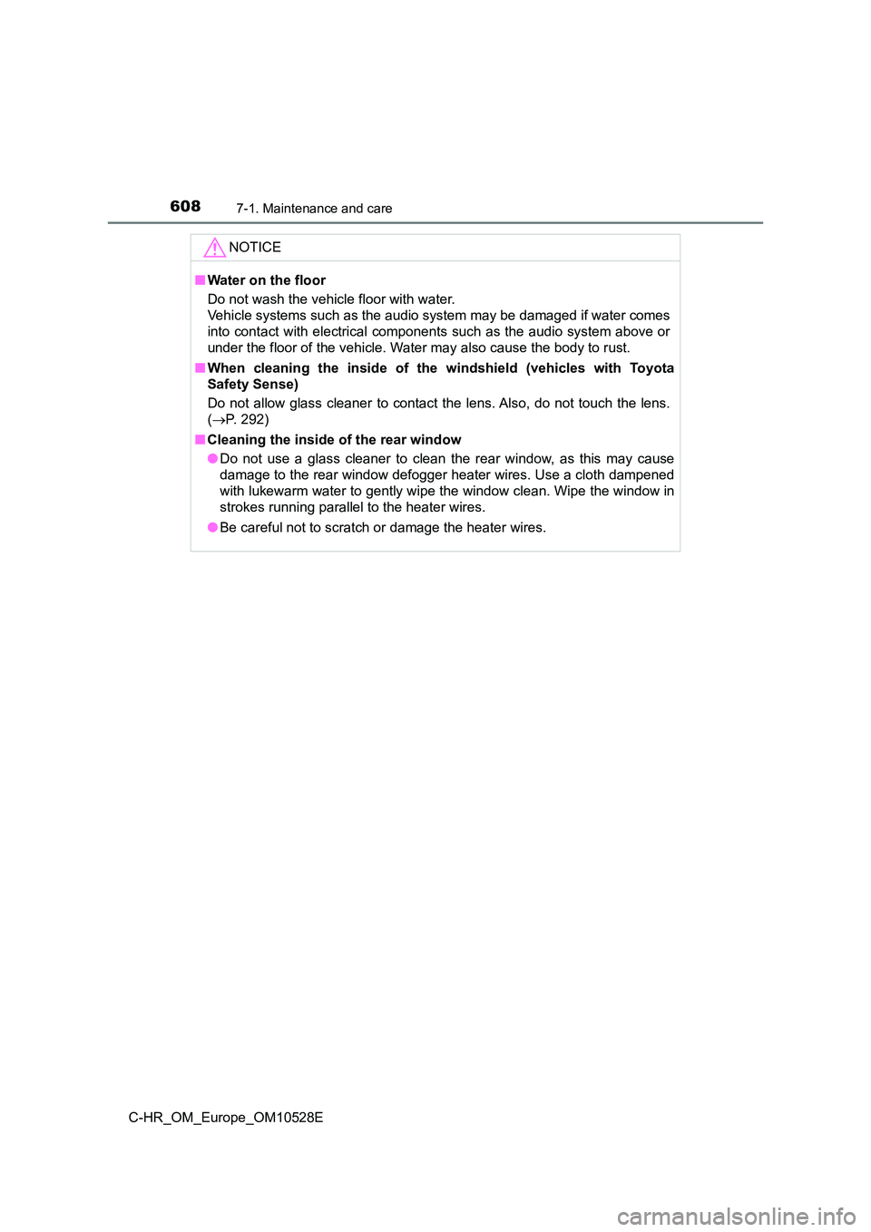 TOYOTA C-HR 2016 Owners Manual 6087-1. Maintenance and care
C-HR_OM_Europe_OM10528E
NOTICE
■Water on the floor
Do not wash the vehicle floor with water.
Vehicle systems such as the audio system may be damaged if water comes
i TOYOTA C-HR 2016 Owners Manual 6087-1. Maintenance and care
C-HR_OM_Europe_OM10528E
NOTICE
■Water on the floor
Do not wash the vehicle floor with water.
Vehicle systems such as the audio system may be damaged if water comes
i