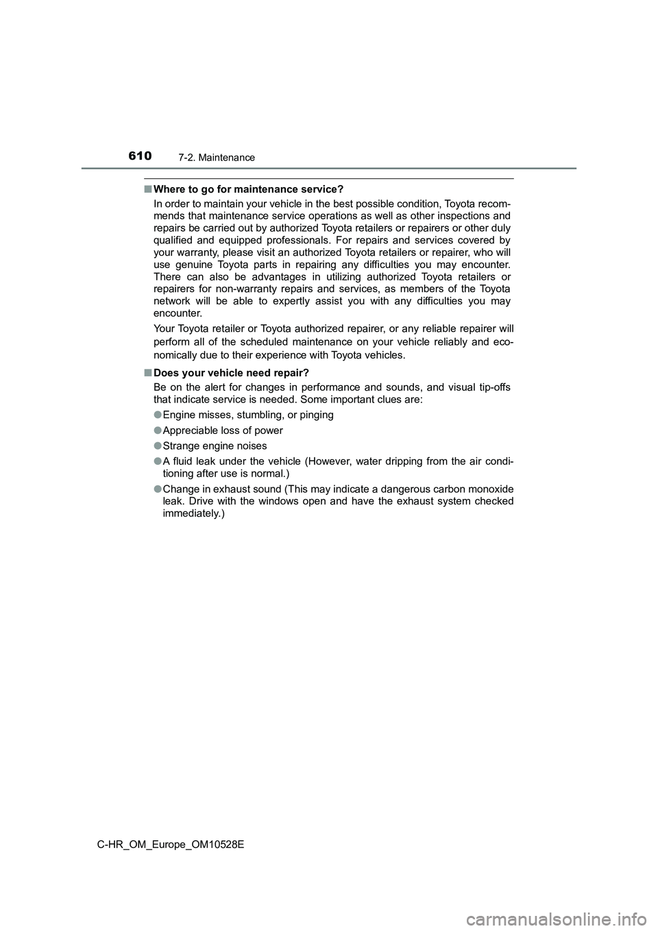 TOYOTA C-HR 2016 Owners Guide 6107-2. Maintenance
C-HR_OM_Europe_OM10528E
■Where to go for maintenance service? 
In order to maintain your vehicle in the best possible condition, Toyota recom- 
mends that maintenance service ope