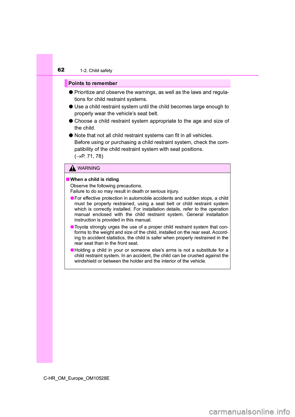 TOYOTA C-HR 2016 Repair Manual 621-2. Child safety
C-HR_OM_Europe_OM10528E
●Prioritize and observe the warnings, as well as the laws and regula-
tions for child restraint systems.
● Use a child restraint system until the chil TOYOTA C-HR 2016 Repair Manual 621-2. Child safety
C-HR_OM_Europe_OM10528E
●Prioritize and observe the warnings, as well as the laws and regula-
tions for child restraint systems.
● Use a child restraint system until the chil