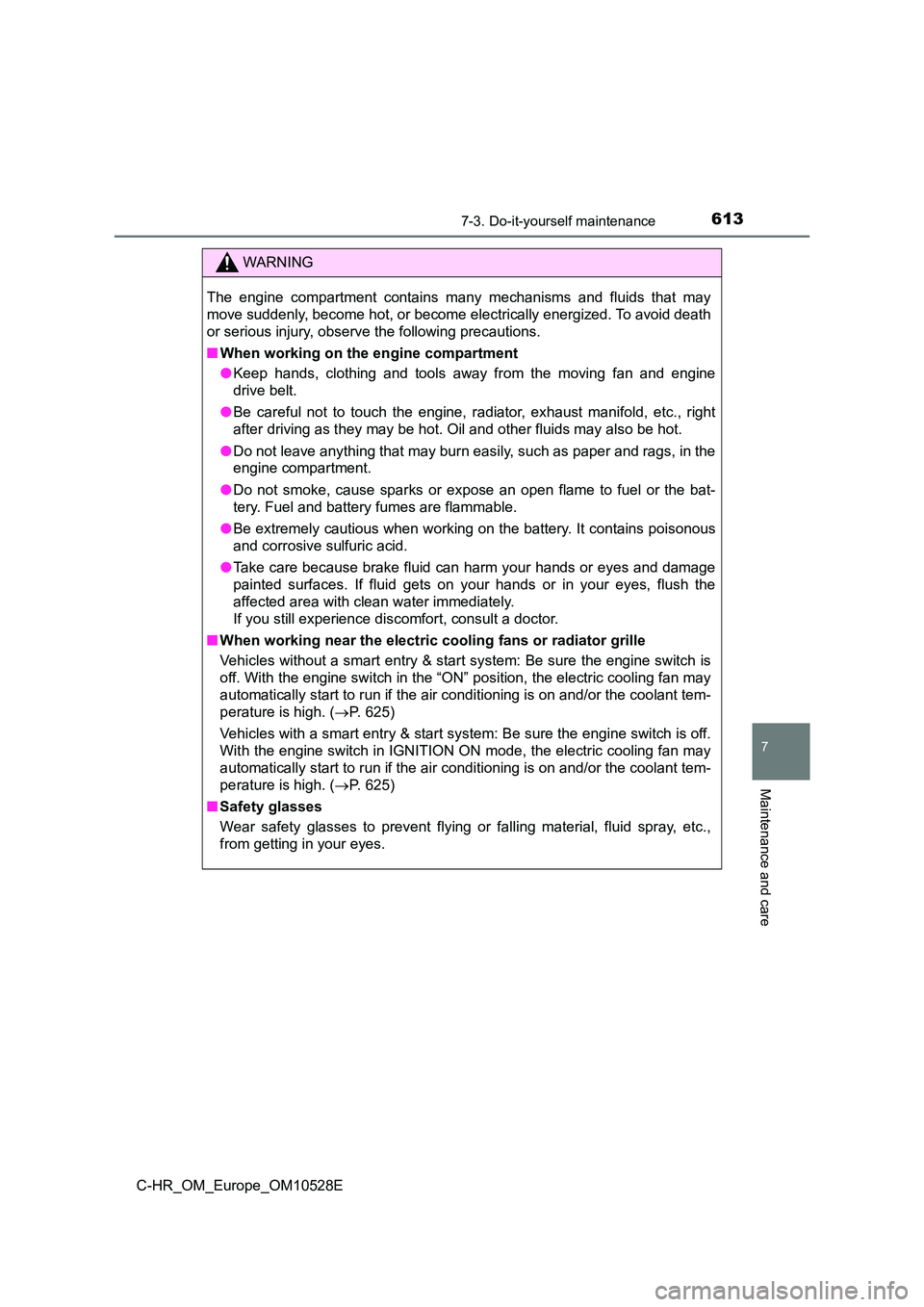 TOYOTA C-HR 2016 Owners Manual 6137-3. Do-it-yourself maintenance
7
Maintenance and care
C-HR_OM_Europe_OM10528E
WARNING
The engine compartment contains many mechanisms and fluids that may
move suddenly, become hot, or become el e TOYOTA C-HR 2016 Owners Manual 6137-3. Do-it-yourself maintenance
7
Maintenance and care
C-HR_OM_Europe_OM10528E
WARNING
The engine compartment contains many mechanisms and fluids that may
move suddenly, become hot, or become el e