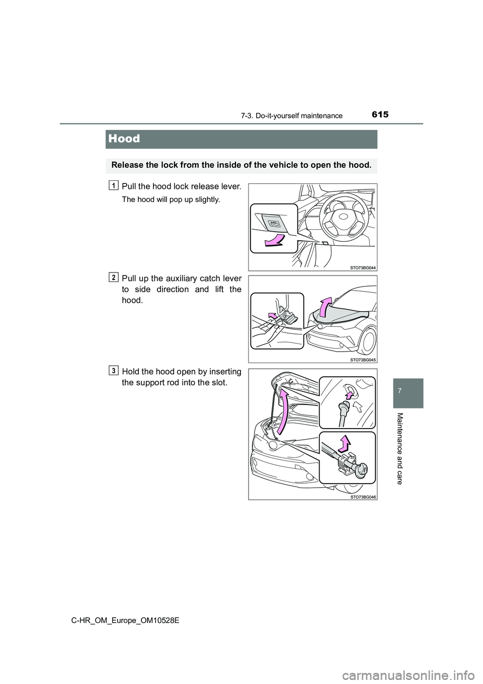 TOYOTA C-HR 2016 Owners Manual 6157-3. Do-it-yourself maintenance
7
Maintenance and care
C-HR_OM_Europe_OM10528E
Hood
Pull the hood lock release lever.
The hood will pop up slightly.
Pull up the auxiliary catch lever
to side direc TOYOTA C-HR 2016 Owners Manual 6157-3. Do-it-yourself maintenance
7
Maintenance and care
C-HR_OM_Europe_OM10528E
Hood
Pull the hood lock release lever.
The hood will pop up slightly.
Pull up the auxiliary catch lever
to side direc