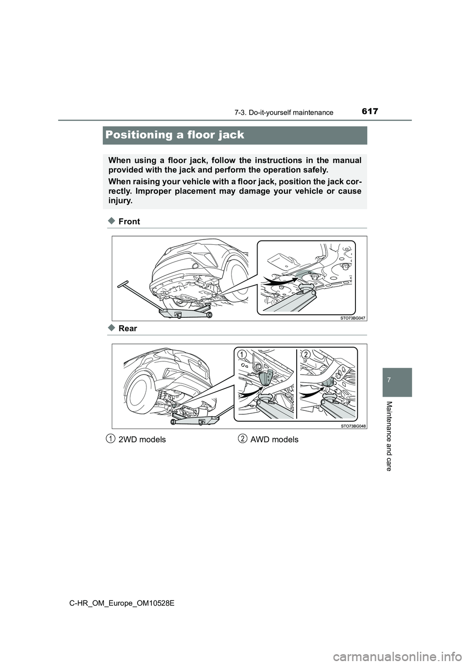 TOYOTA C-HR 2016 Owners Manual 6177-3. Do-it-yourself maintenance
7
Maintenance and care
C-HR_OM_Europe_OM10528E
Positioning a floor jack
◆Front
◆Rear
When using a floor jack, follow the instructions in the manual
provided wit TOYOTA C-HR 2016 Owners Manual 6177-3. Do-it-yourself maintenance
7
Maintenance and care
C-HR_OM_Europe_OM10528E
Positioning a floor jack
◆Front
◆Rear
When using a floor jack, follow the instructions in the manual
provided wit