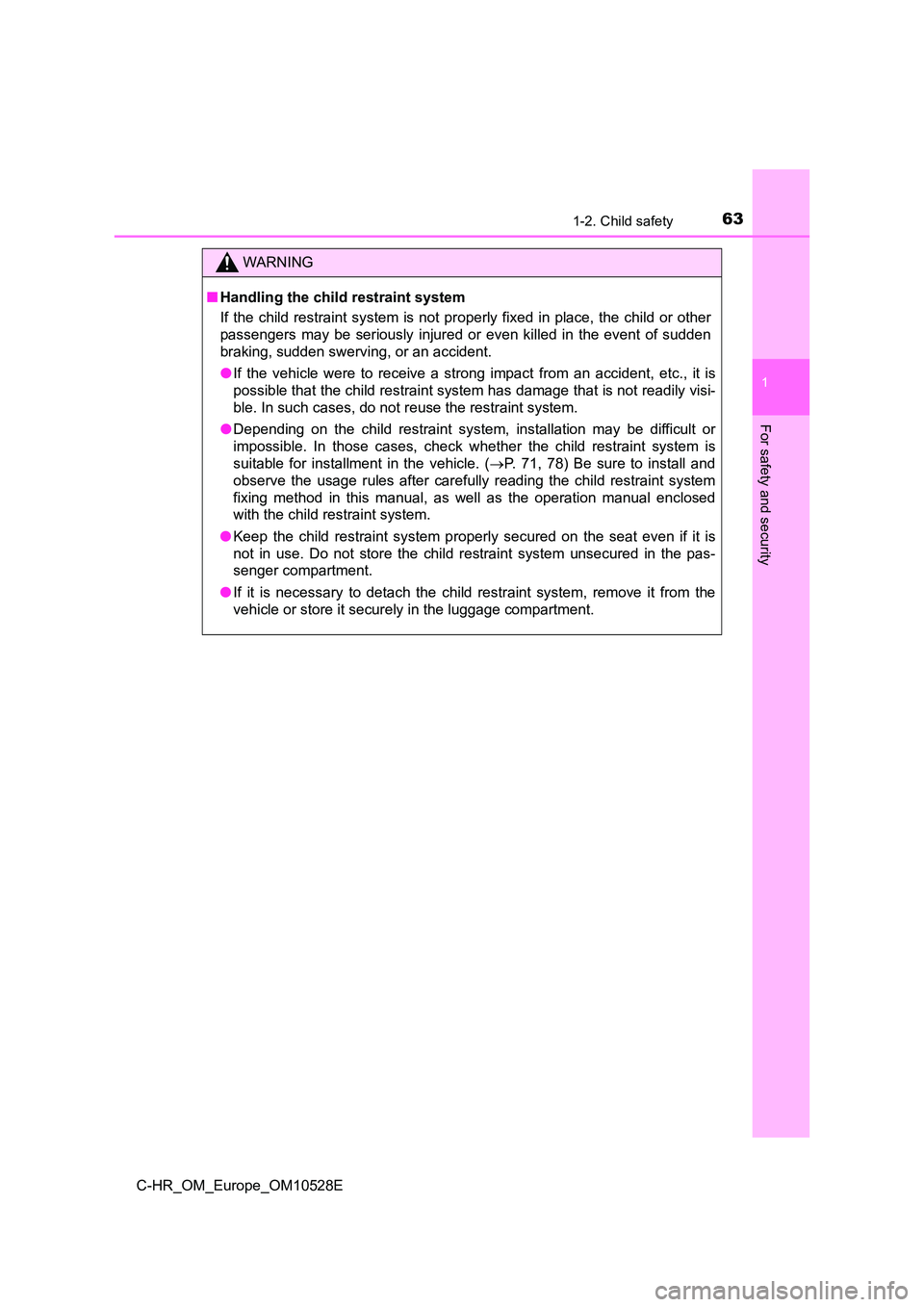TOYOTA C-HR 2016 Repair Manual 631-2. Child safety
1
For safety and security
C-HR_OM_Europe_OM10528E
WARNING
■Handling the child restraint system
If the child restraint system is not properly fixed in place, the child or other
TOYOTA C-HR 2016 Repair Manual 631-2. Child safety
1
For safety and security
C-HR_OM_Europe_OM10528E
WARNING
■Handling the child restraint system
If the child restraint system is not properly fixed in place, the child or other