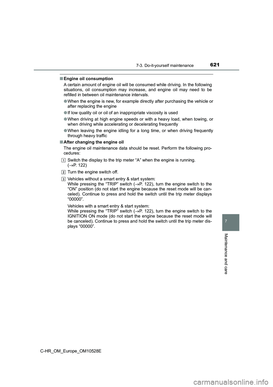 TOYOTA C-HR 2016 Owners Manual 6217-3. Do-it-yourself maintenance
7
Maintenance and care
C-HR_OM_Europe_OM10528E
■Engine oil consumption
A certain amount of engine oil will be consumed while driving. In the following
situations TOYOTA C-HR 2016 Owners Manual 6217-3. Do-it-yourself maintenance
7
Maintenance and care
C-HR_OM_Europe_OM10528E
■Engine oil consumption
A certain amount of engine oil will be consumed while driving. In the following
situations