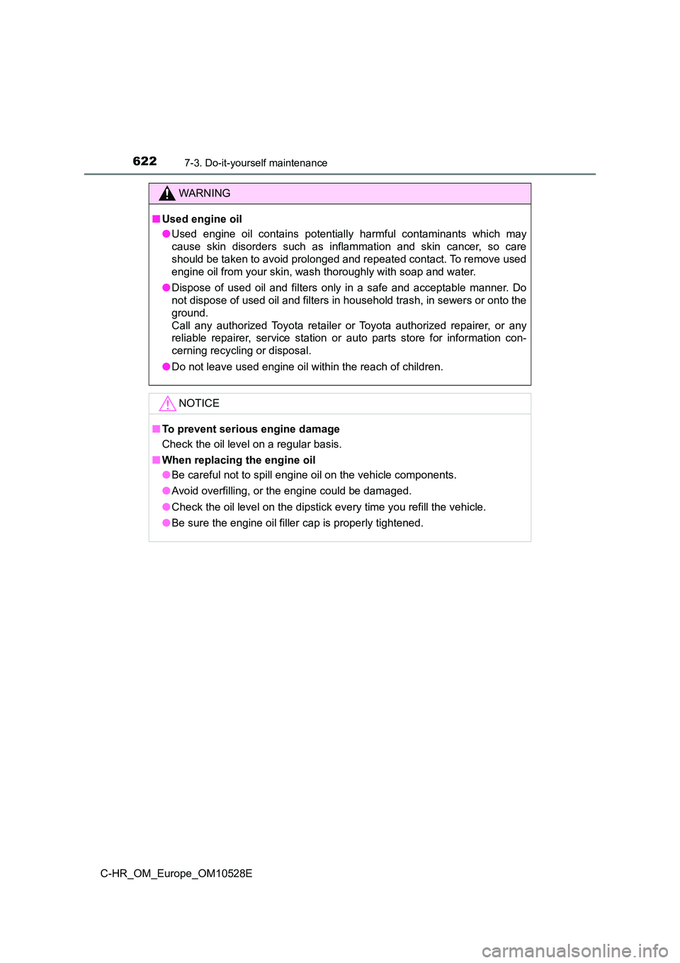 TOYOTA C-HR 2016 Owners Guide 6227-3. Do-it-yourself maintenance
C-HR_OM_Europe_OM10528E
WARNING
■Used engine oil 
● Used engine oil contains potentially harmful contaminants which may 
cause skin disorders such as inflammatio