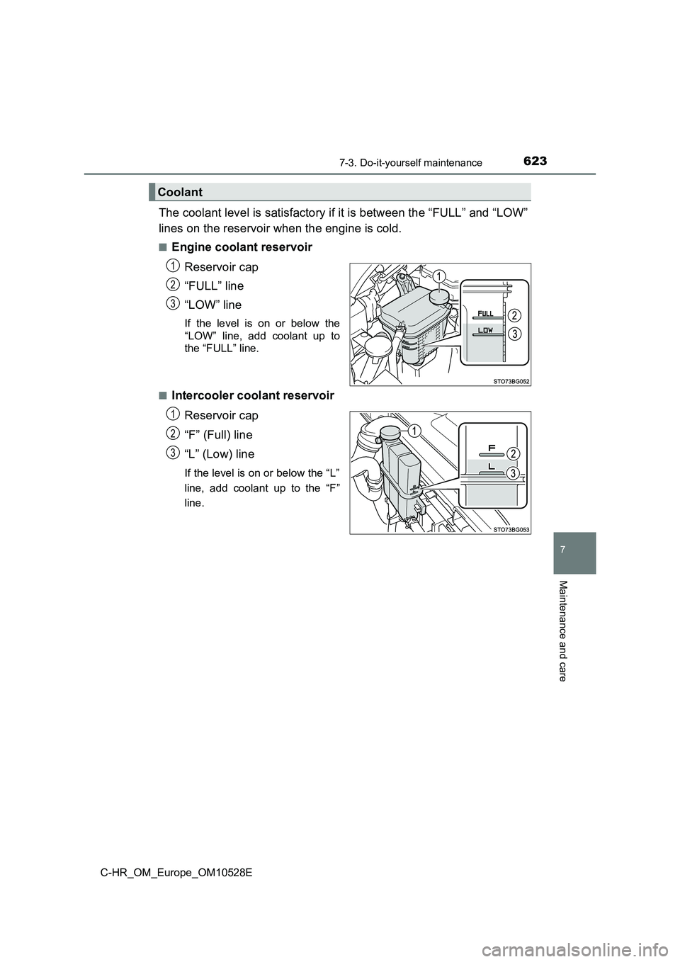 TOYOTA C-HR 2016 Owners Manual 6237-3. Do-it-yourself maintenance
7
Maintenance and care
C-HR_OM_Europe_OM10528E
The coolant level is satisfactory if it is between the “FULL” and “LOW”
lines on the reservoir when the engin TOYOTA C-HR 2016 Owners Manual 6237-3. Do-it-yourself maintenance
7
Maintenance and care
C-HR_OM_Europe_OM10528E
The coolant level is satisfactory if it is between the “FULL” and “LOW”
lines on the reservoir when the engin