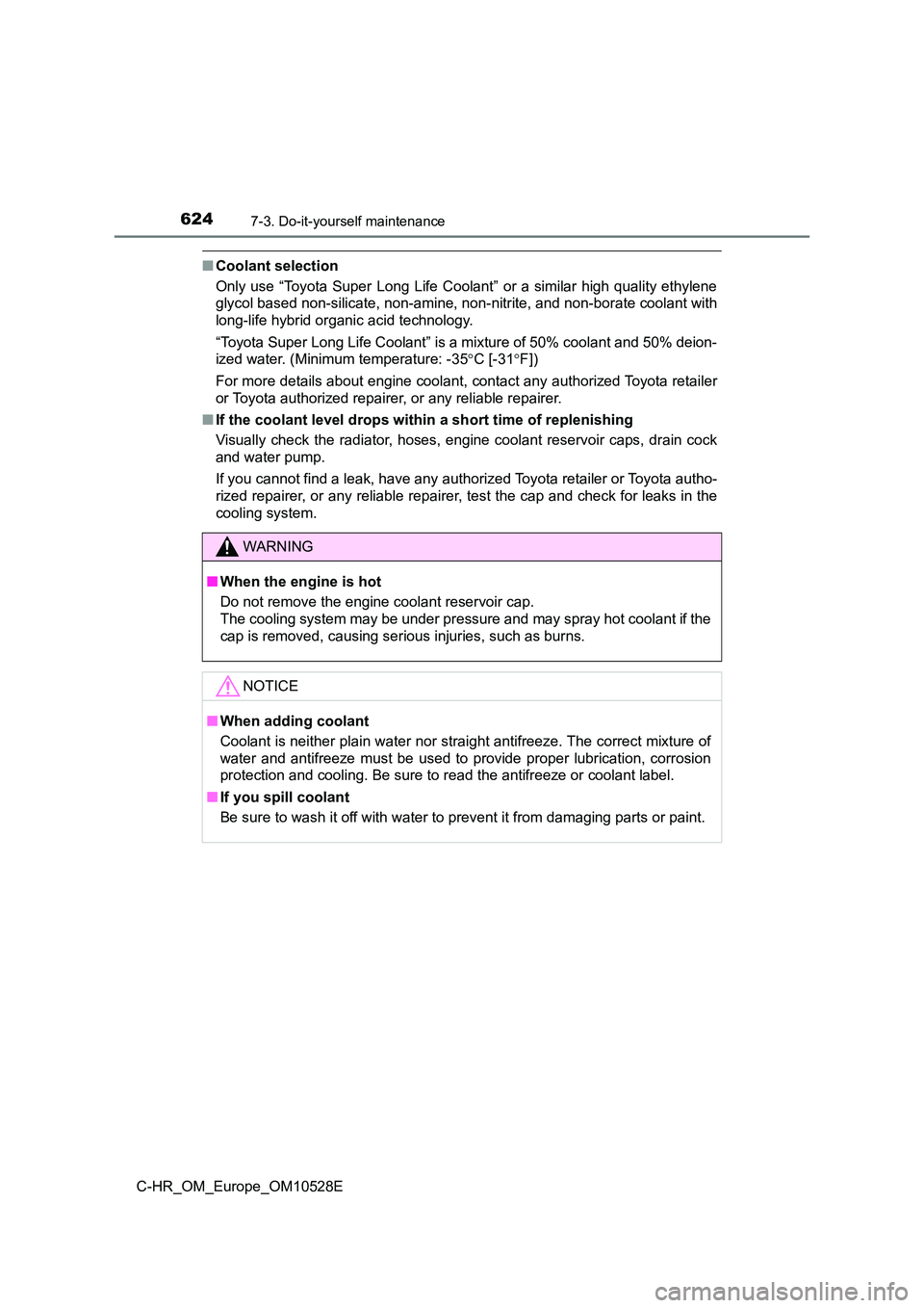 TOYOTA C-HR 2016 Owners Guide 6247-3. Do-it-yourself maintenance
C-HR_OM_Europe_OM10528E
■Coolant selection 
Only use “Toyota Super Long Life Coolant” or a similar high quality ethylene 
glycol based non-silicate, non-amine,