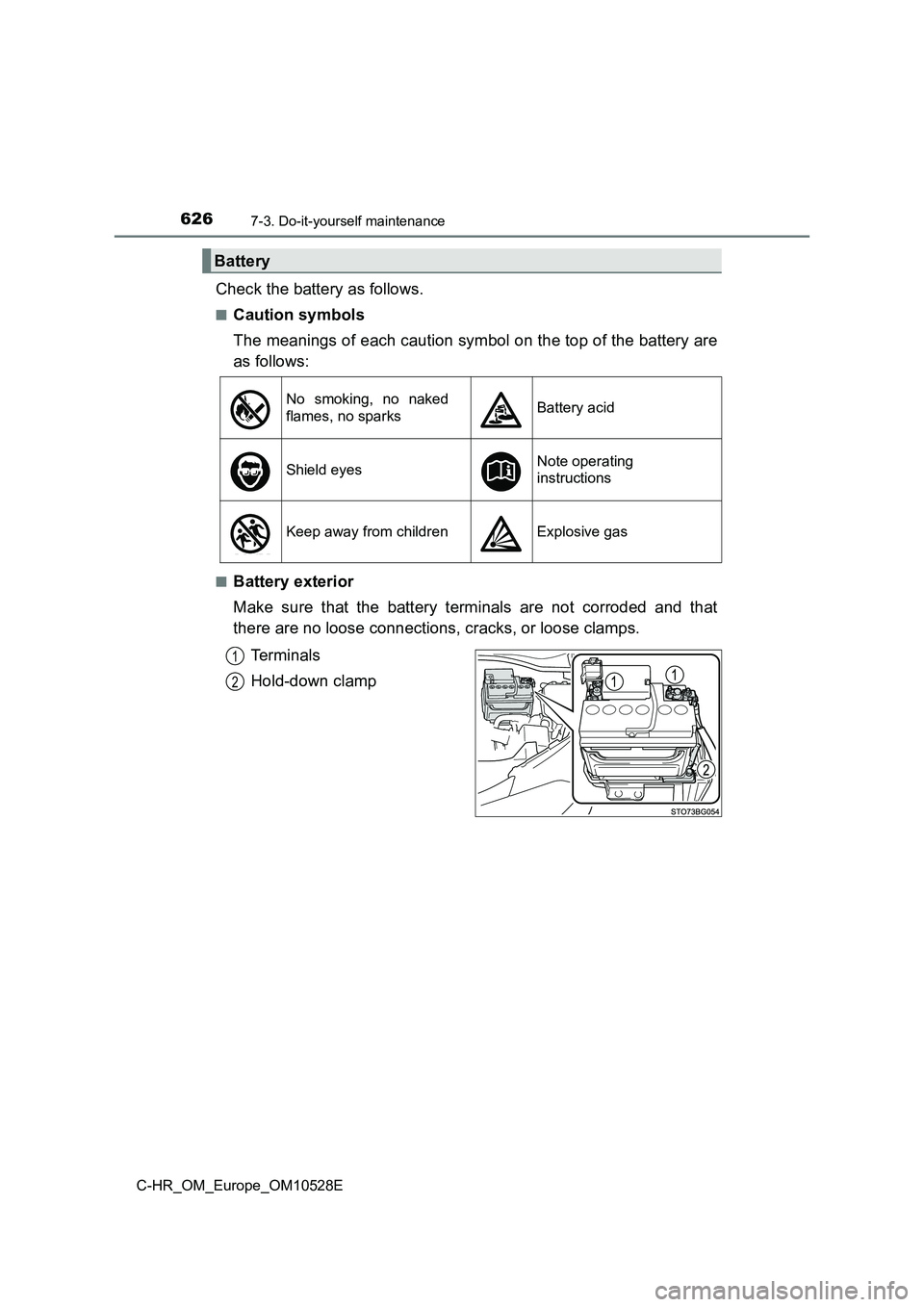 TOYOTA C-HR 2016 Owners Manual 6267-3. Do-it-yourself maintenance
C-HR_OM_Europe_OM10528E
Check the battery as follows.
■Caution symbols
The meanings of each caution symbol on the top of the battery are
as follows:
■Battery e TOYOTA C-HR 2016 Owners Manual 6267-3. Do-it-yourself maintenance
C-HR_OM_Europe_OM10528E
Check the battery as follows.
■Caution symbols
The meanings of each caution symbol on the top of the battery are
as follows:
■Battery e
