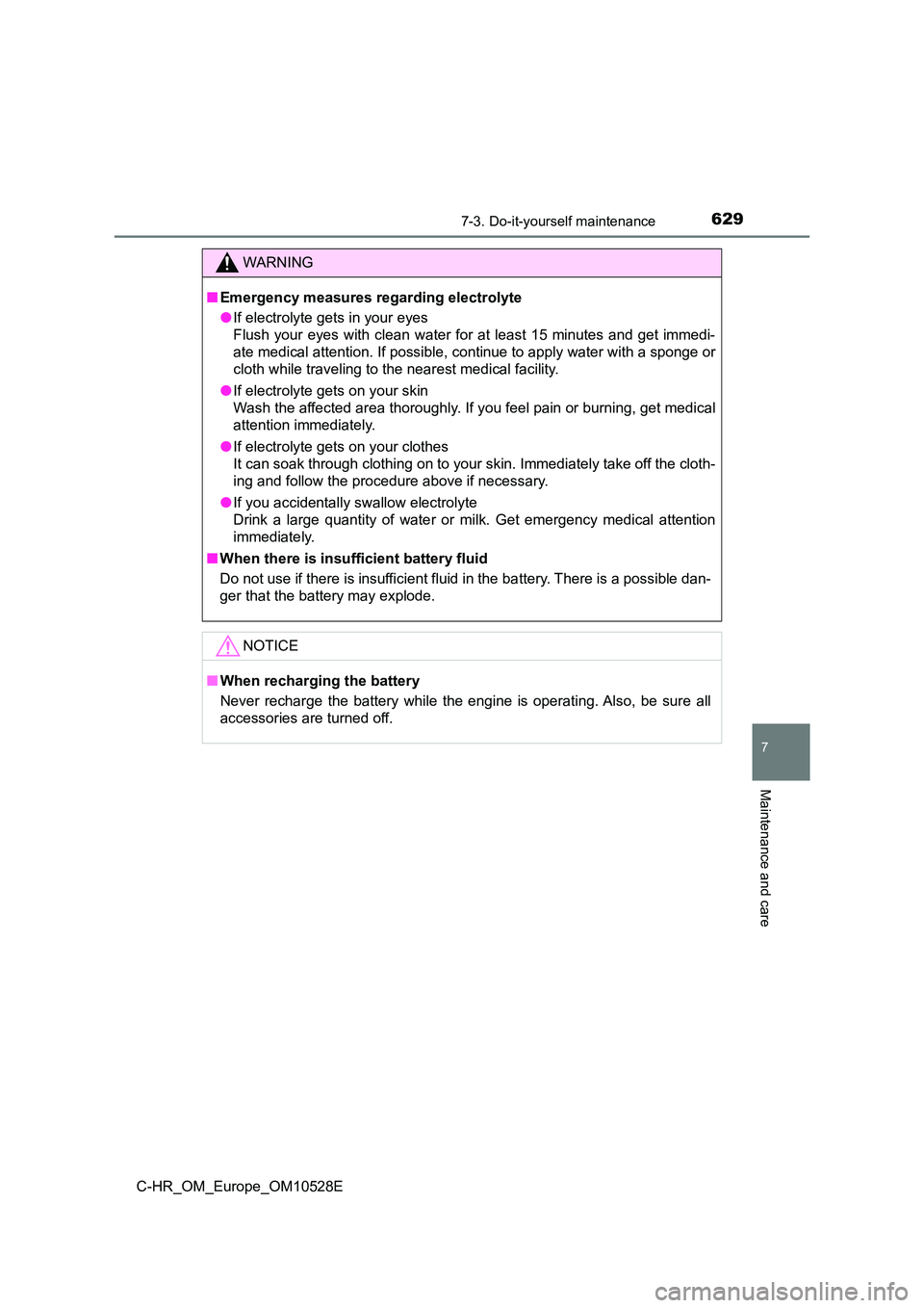 TOYOTA C-HR 2016 Owners Manual 6297-3. Do-it-yourself maintenance
7
Maintenance and care
C-HR_OM_Europe_OM10528E
WARNING
■Emergency measures regarding electrolyte
● If electrolyte gets in your eyes
Flush your eyes with clean TOYOTA C-HR 2016 Owners Manual 6297-3. Do-it-yourself maintenance
7
Maintenance and care
C-HR_OM_Europe_OM10528E
WARNING
■Emergency measures regarding electrolyte
● If electrolyte gets in your eyes
Flush your eyes with clean