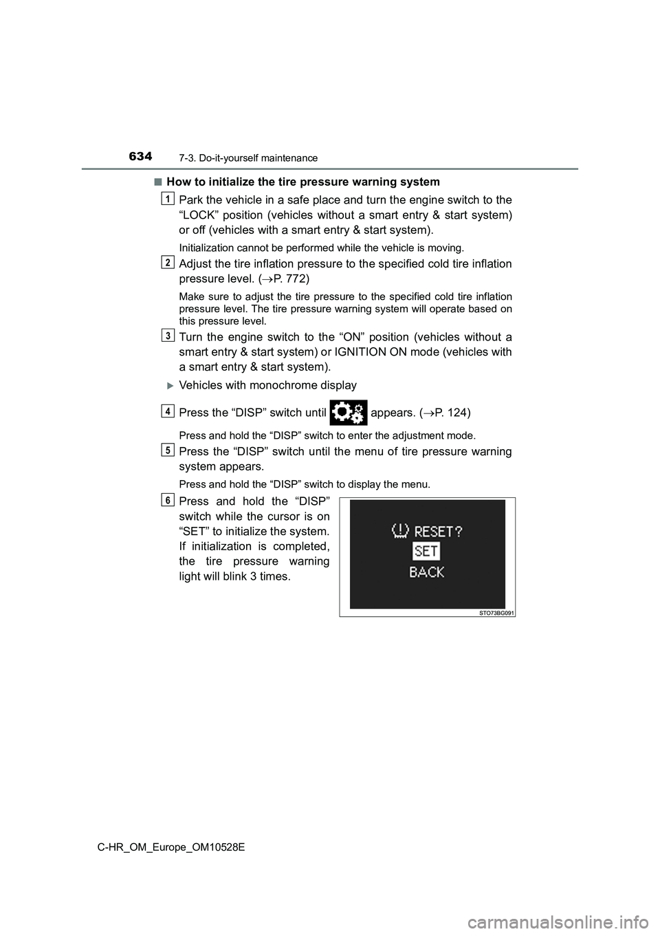 TOYOTA C-HR 2016 Owners Manual 6347-3. Do-it-yourself maintenance
C-HR_OM_Europe_OM10528E
■How to initialize the tire pressure warning system
Park the vehicle in a safe place and turn the engine switch to the
“LOCK” positi TOYOTA C-HR 2016 Owners Manual 6347-3. Do-it-yourself maintenance
C-HR_OM_Europe_OM10528E
■How to initialize the tire pressure warning system
Park the vehicle in a safe place and turn the engine switch to the
“LOCK” positi