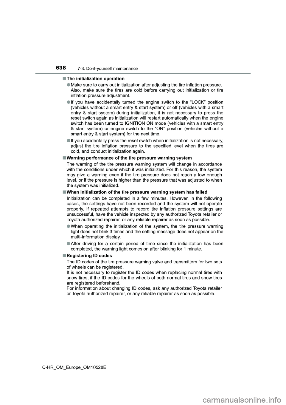 TOYOTA C-HR 2016 Owners Manual 6387-3. Do-it-yourself maintenance
C-HR_OM_Europe_OM10528E
■ The initialization operation
● Make sure to carry out initialization after adjusting the tire inflation pressure.
Also, make sure t TOYOTA C-HR 2016 Owners Manual 6387-3. Do-it-yourself maintenance
C-HR_OM_Europe_OM10528E
■ The initialization operation
● Make sure to carry out initialization after adjusting the tire inflation pressure.
Also, make sure t